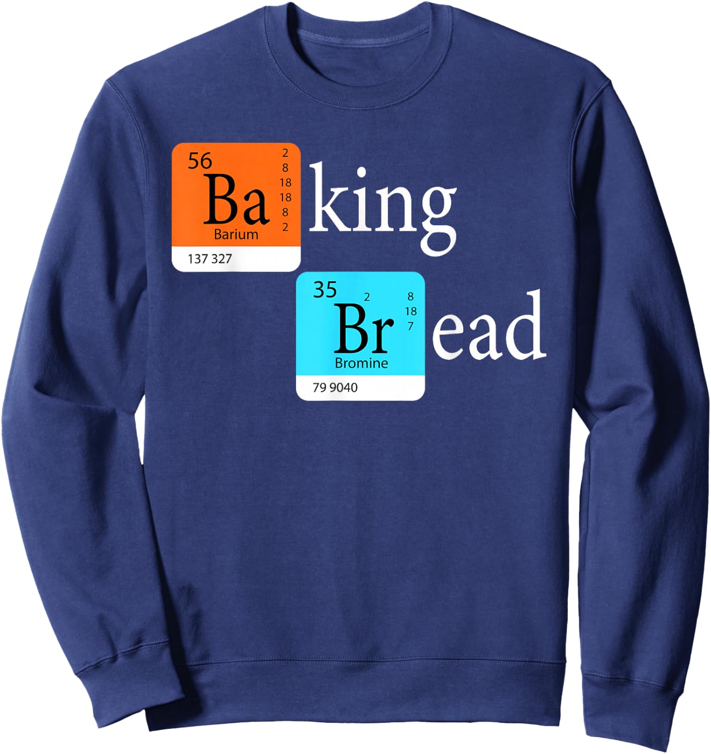 Baking Bread - Funny Baker Bread Making Maker Periodic Table Sweatshirt - Sweatshirt | Navy