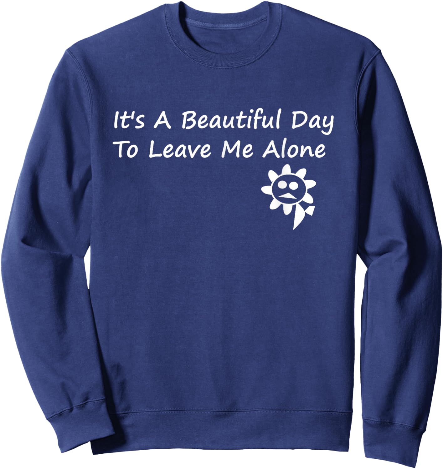 It's A Beautiful Day To Leave Me Alone - Sarcastic Sweatshirt - Sweatshirt | Navy