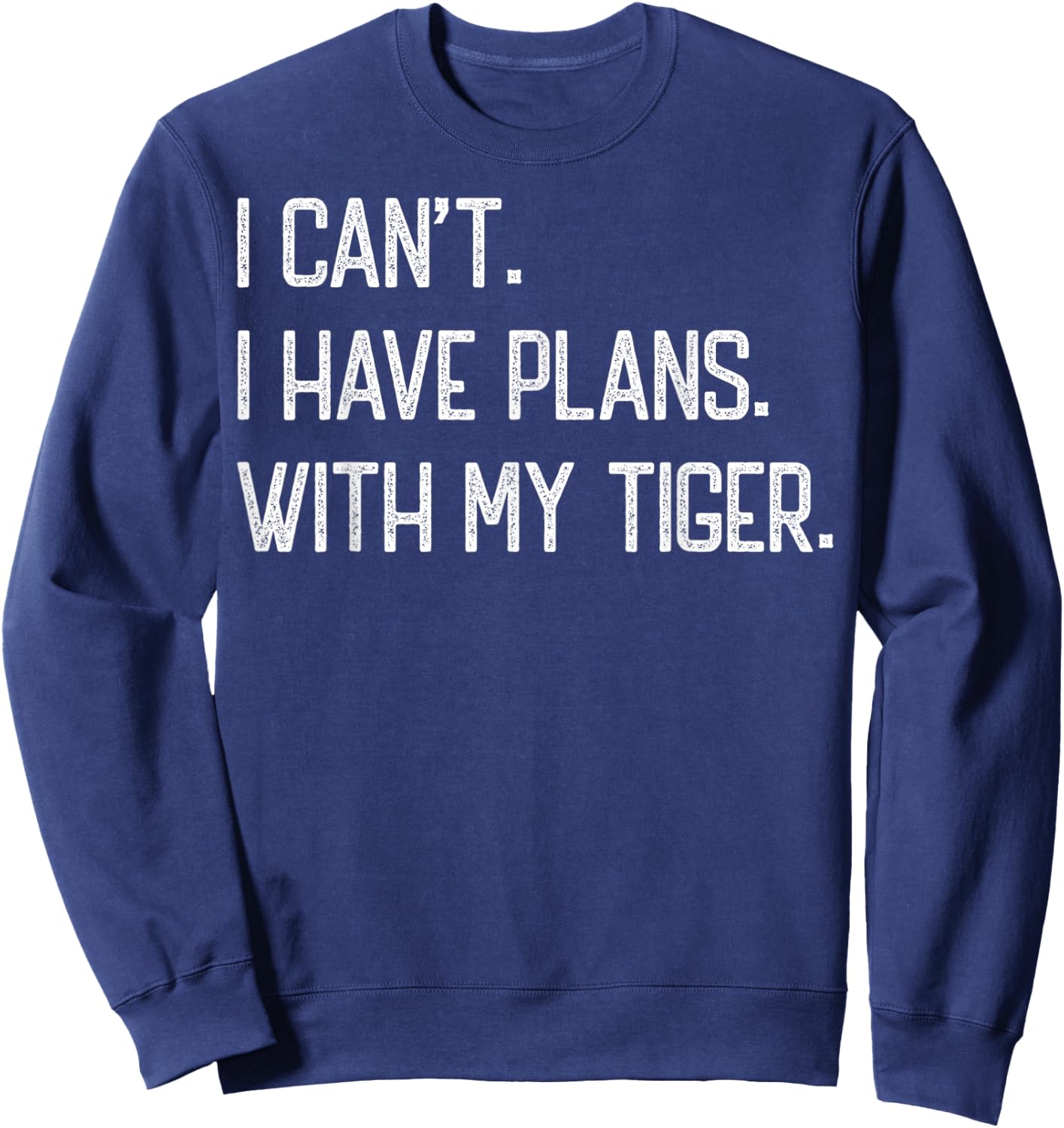 I Can't I Have Plan With My Tiger Funny Vintage Tigers Cute Sweatshirt - Sweatshirt | Navy