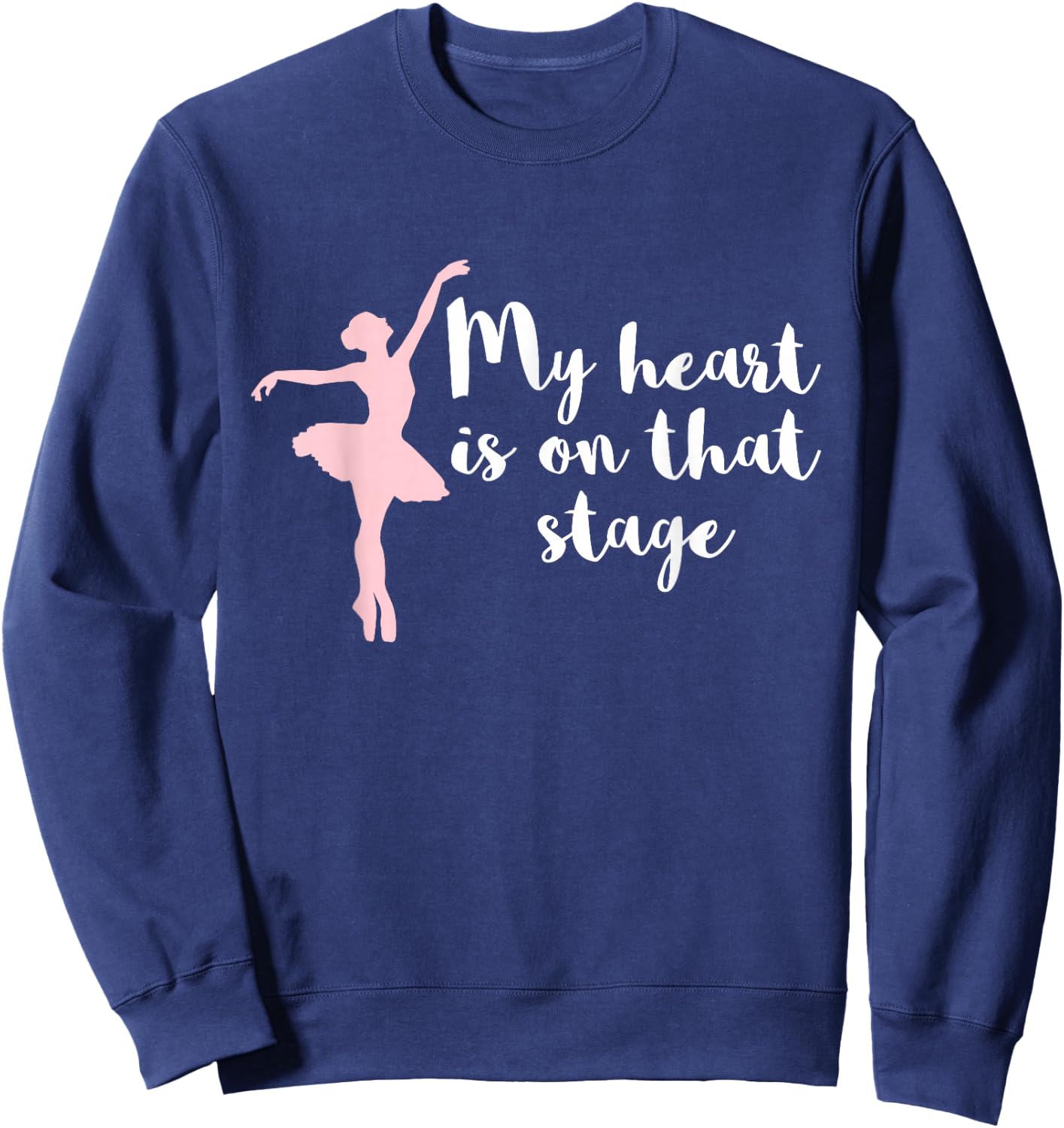 My Heart Is On That Stage Ballerina Ballet Mom Sweatshirt - Sweatshirt | Navy