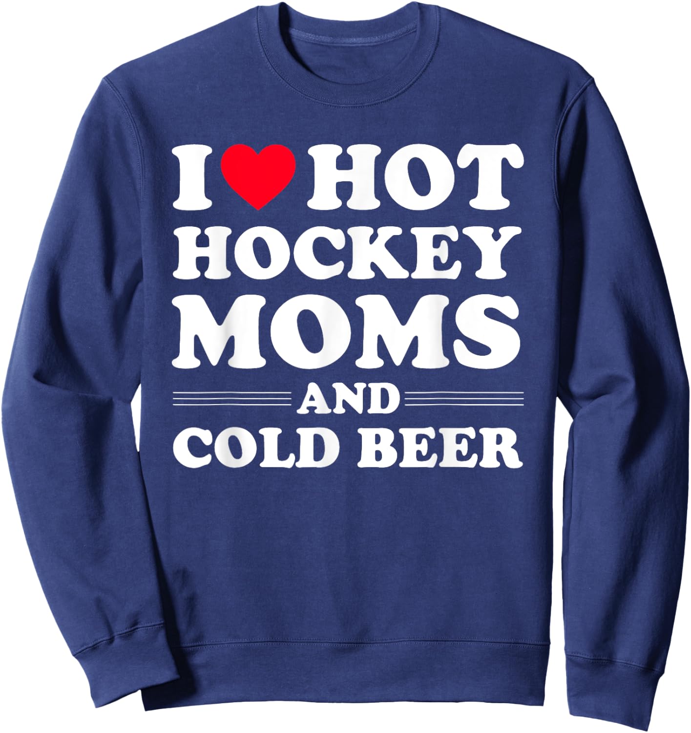 Funny Hockey Shirt I Love Hot Hockey Moms And Cold Beer Sweatshirt - Sweatshirt | Navy