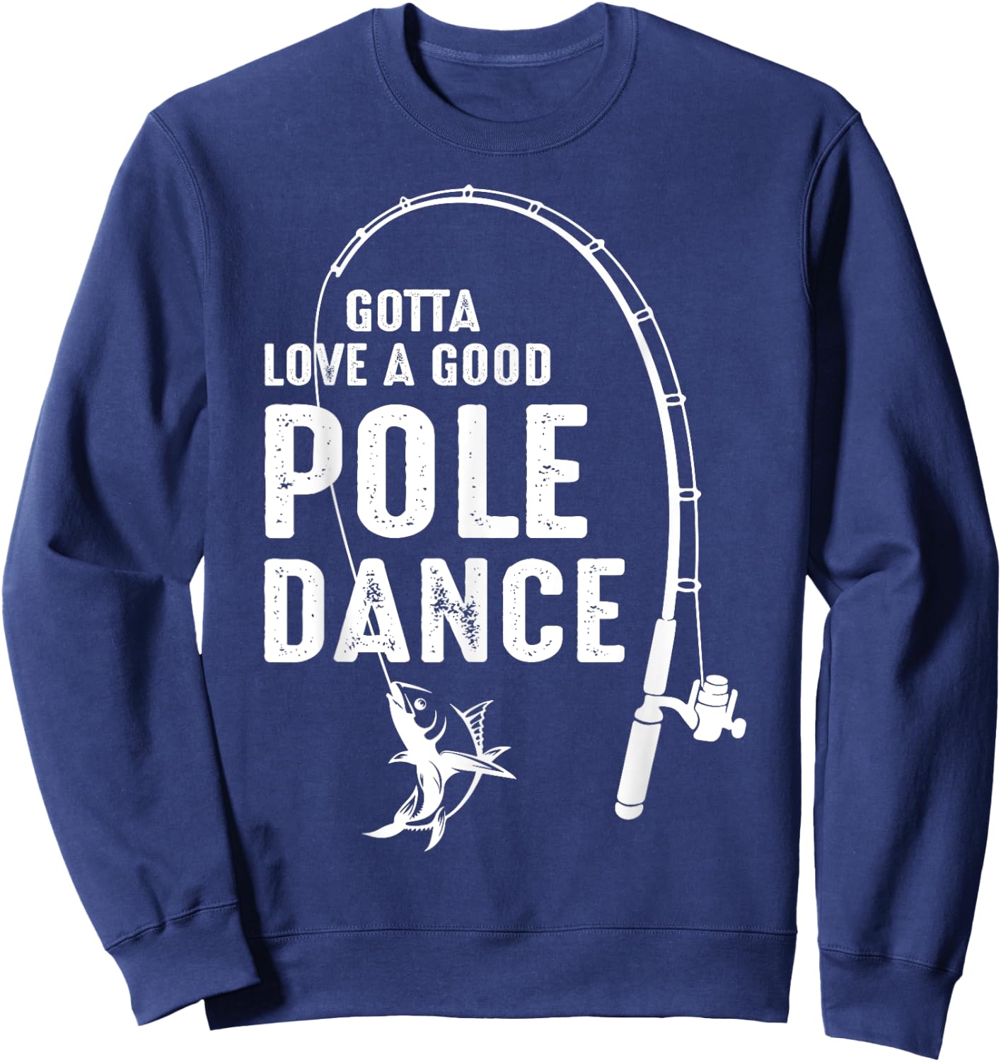 Gotta Love A Good Pole Dance Fishing Dad Sweatshirt - Sweatshirt | Navy