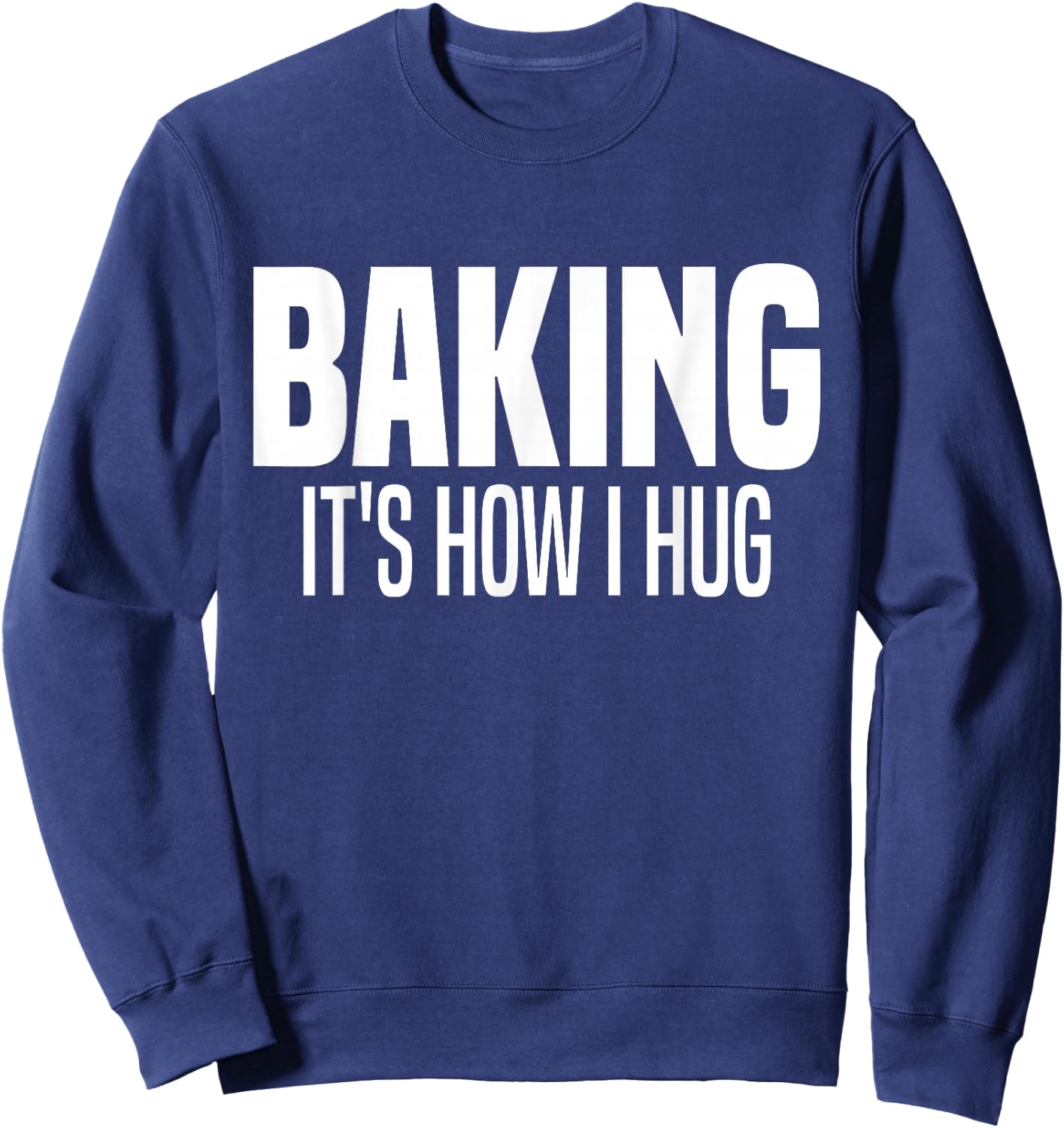 Funny Baking, Baking It's How I Hug Sweatshirt - Sweatshirt | Navy