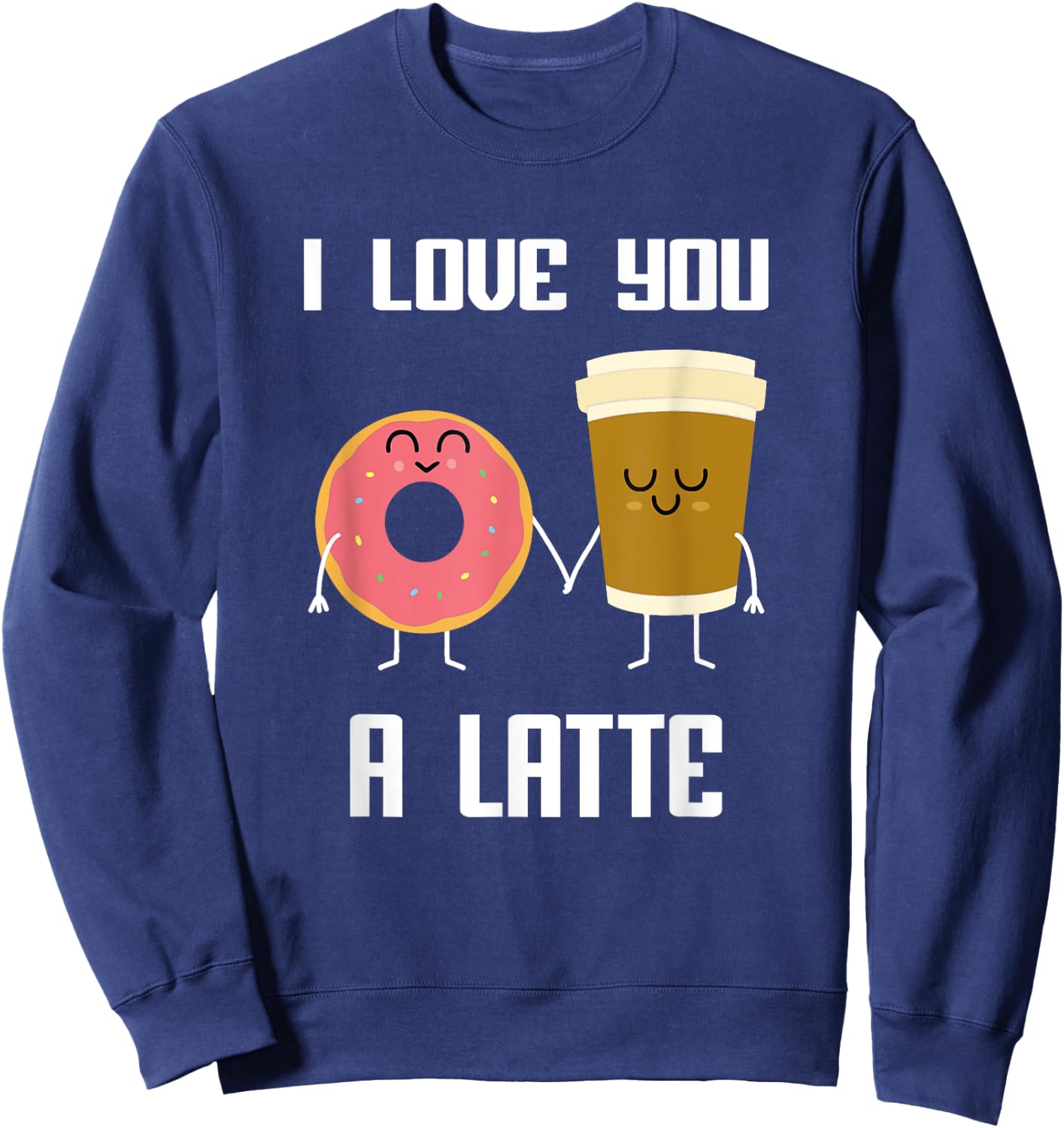 I love You Funny a Latte Valentine's Day For Coffee Lovers Sweatshirt - Sweatshirt | Navy