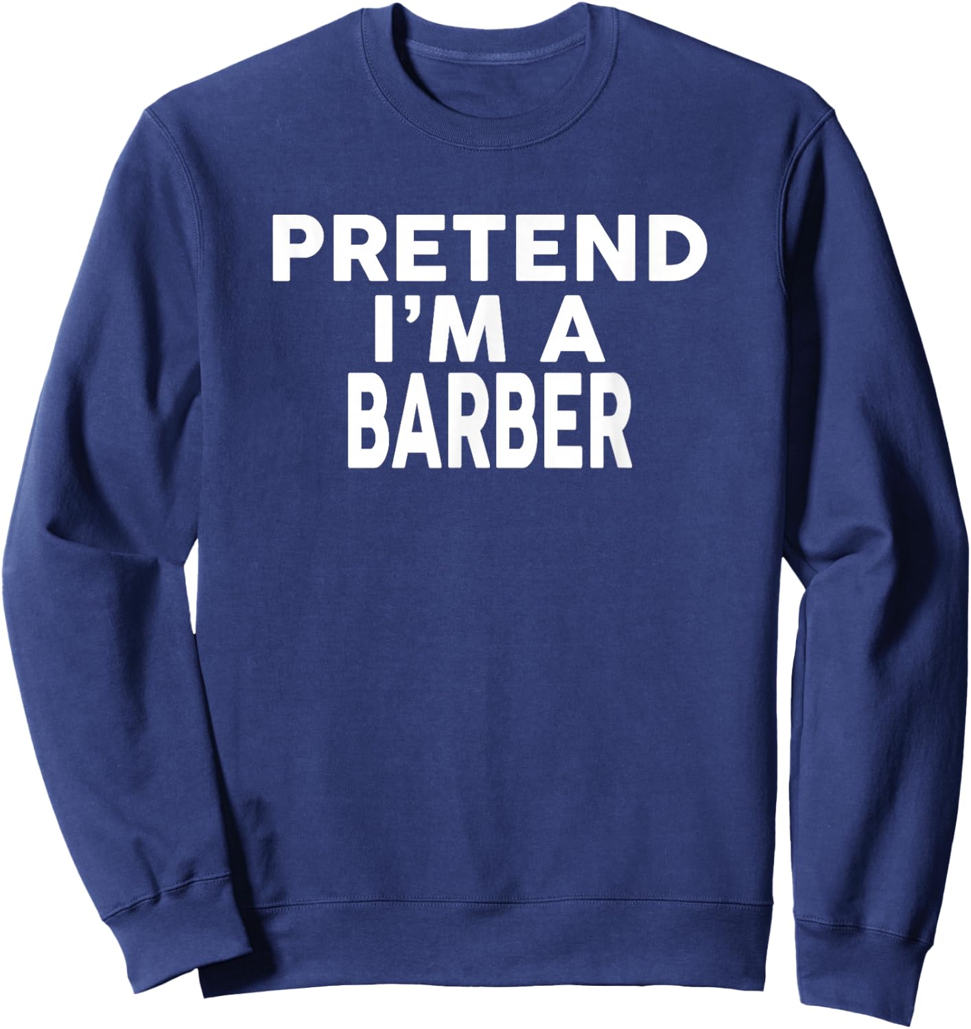 Pretend I'm A BARBER Halloween Costume Sweatshirt - Sweatshirt | Navy