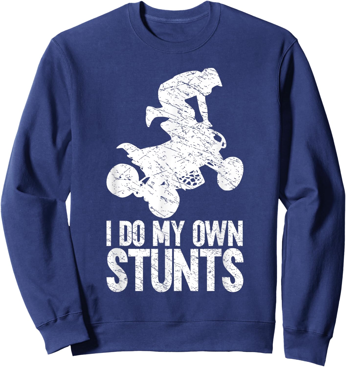 Funny Quad Biker Men ATV Lover 4 Wheeler I Do My Own Stunts Sweatshirt - Sweatshirt | Navy