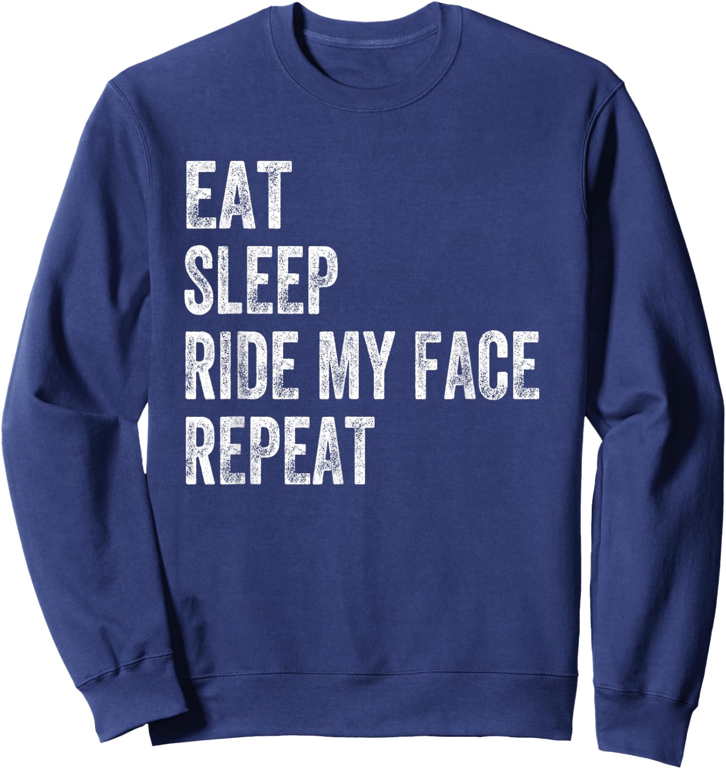 Eat Sleep Ride My Face Repeat Sweatshirt - Sweatshirt | Navy