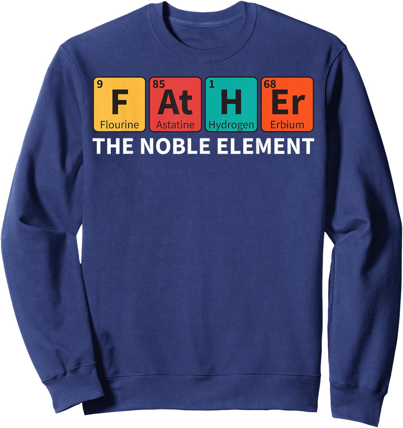 Father The Noble Element Science Teacher Scientist Dad Sweatshirt - Sweatshirt | Navy