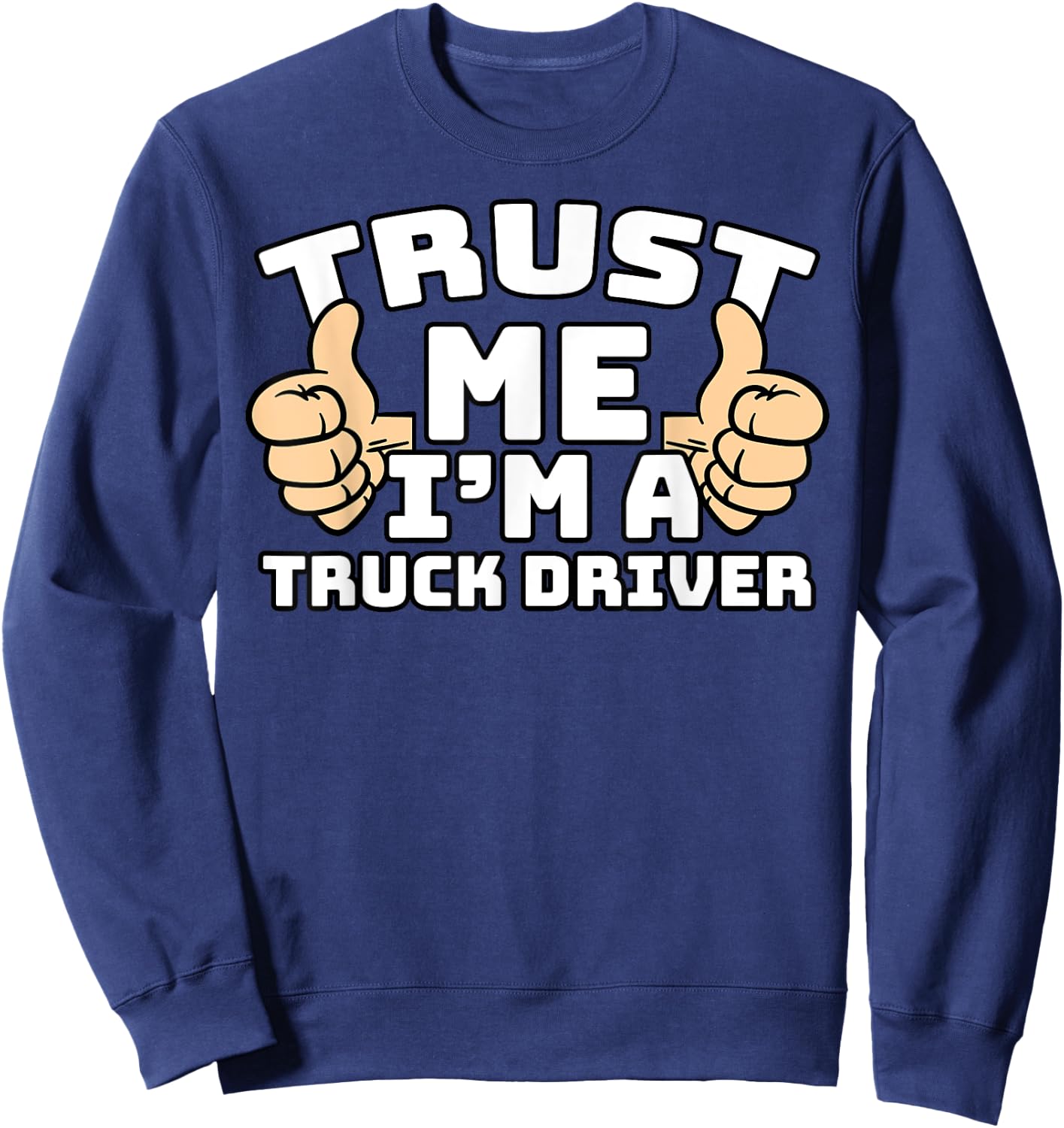Trust Me I'm A Truck Driver Thumbs Up Job Sweatshirt - Sweatshirt | Navy
