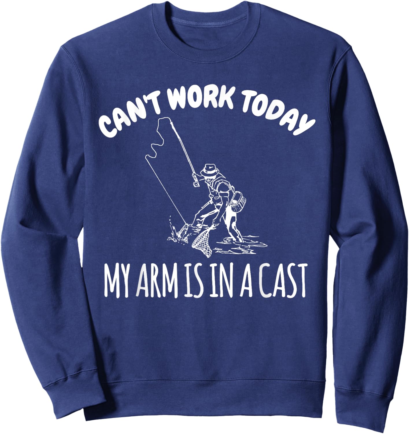 Can't Work Today My Arm Is In A Cast Funny Fishing Fisherman Sweatshirt - Sweatshirt | Navy