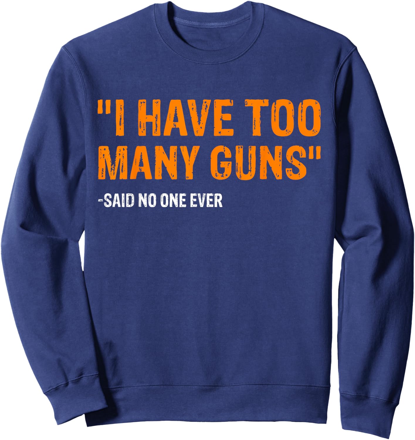 I Have Too Many Guns Said No One Ever Pro Guns Sweatshirt - Sweatshirt | Navy