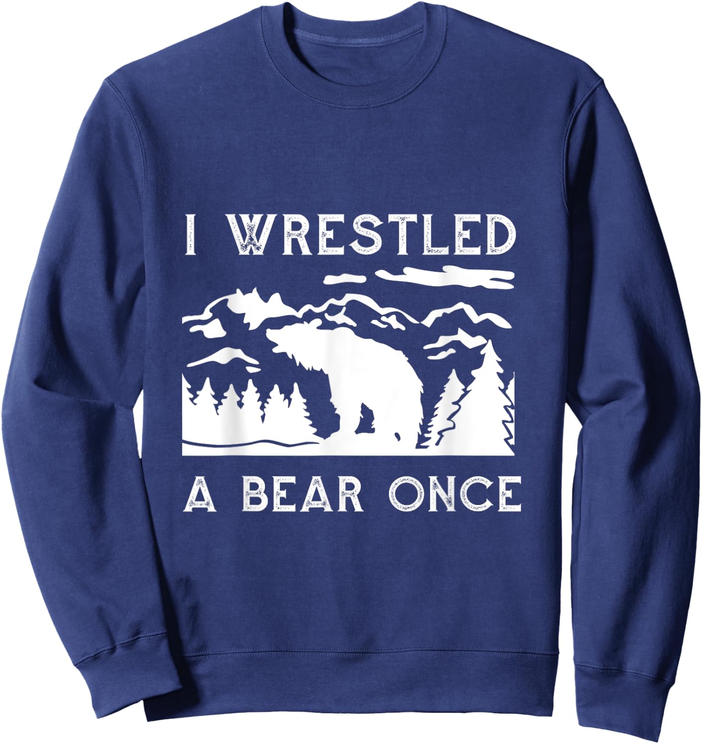 I Wrestled a Bear Once: Funny Fought Bears Mountain Man Men Sweatshirt - Sweatshirt | Navy