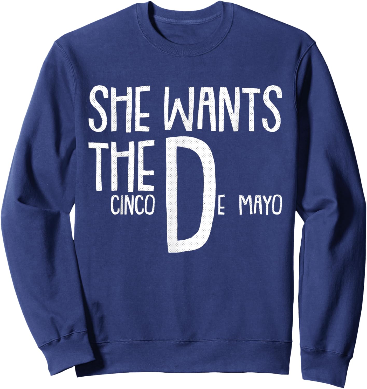 She Wants Cinco De Mayo Funny Adult Humor Pun Mexican Sweatshirt - Sweatshirt | Navy