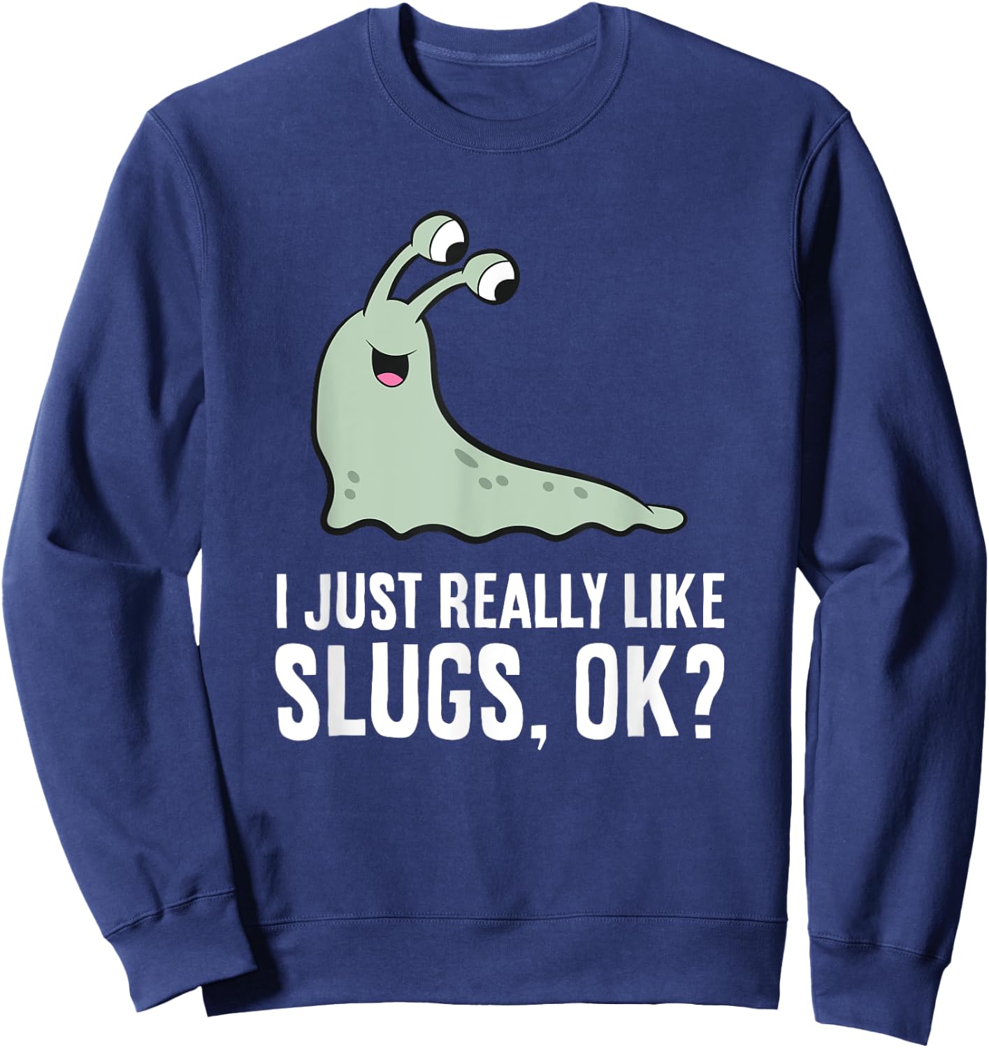 I Just Really Like Slugs Ok? Funny Slug Sweatshirt - Sweatshirt | Navy
