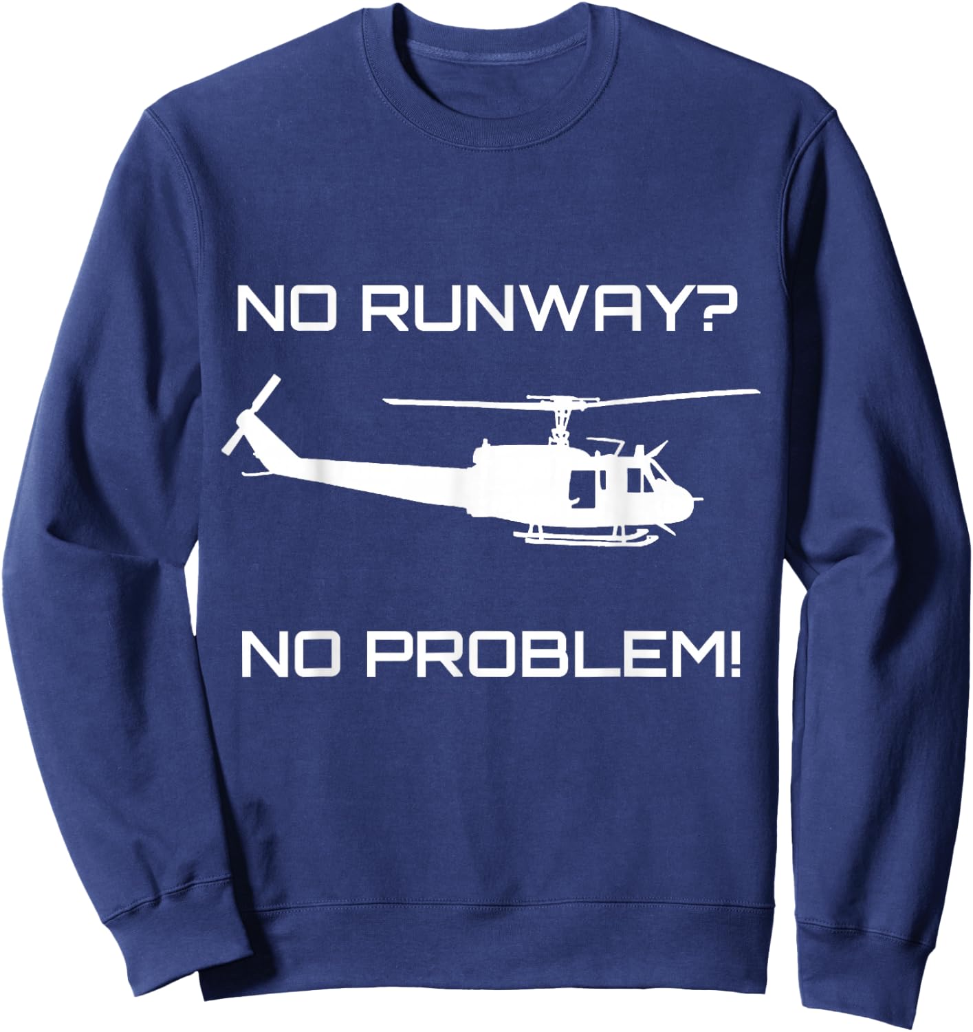 Funny Huey Helicopter No Runway No Problem Shirt Sweatshirt - Sweatshirt | Navy