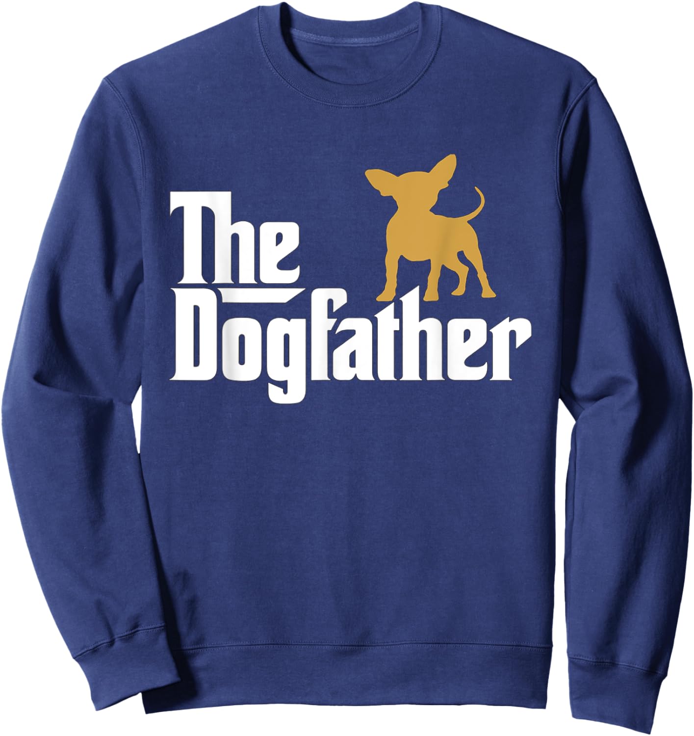 The Dogfather Chihuahua Funny Dog T Shirt- Men Women Girls Kids Sweatshirt - Sweatshirt | Navy