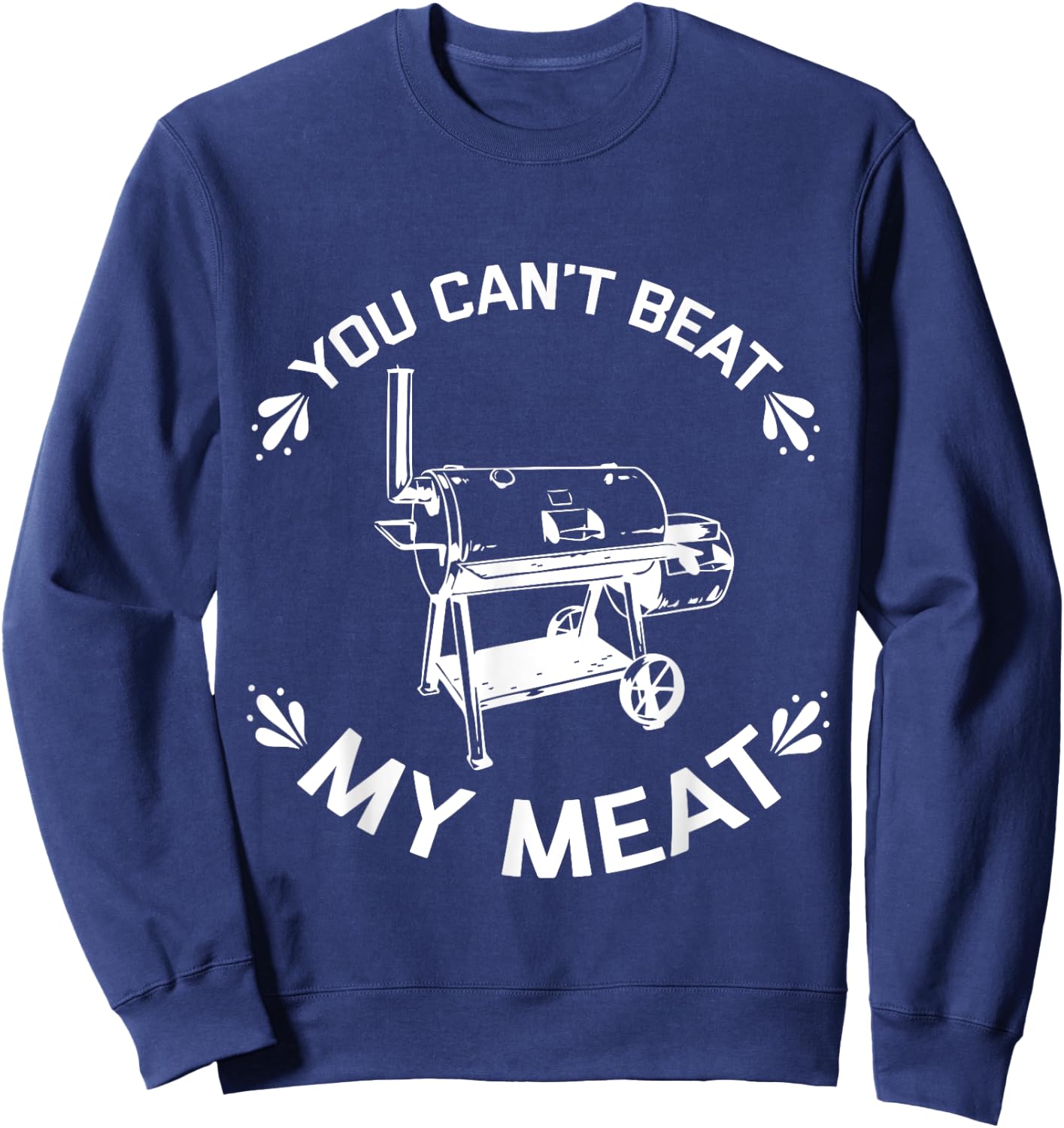 You Can't Beat My Meat Grill Master BBQ Quote Cooking Grill Sweatshirt - Sweatshirt | Navy