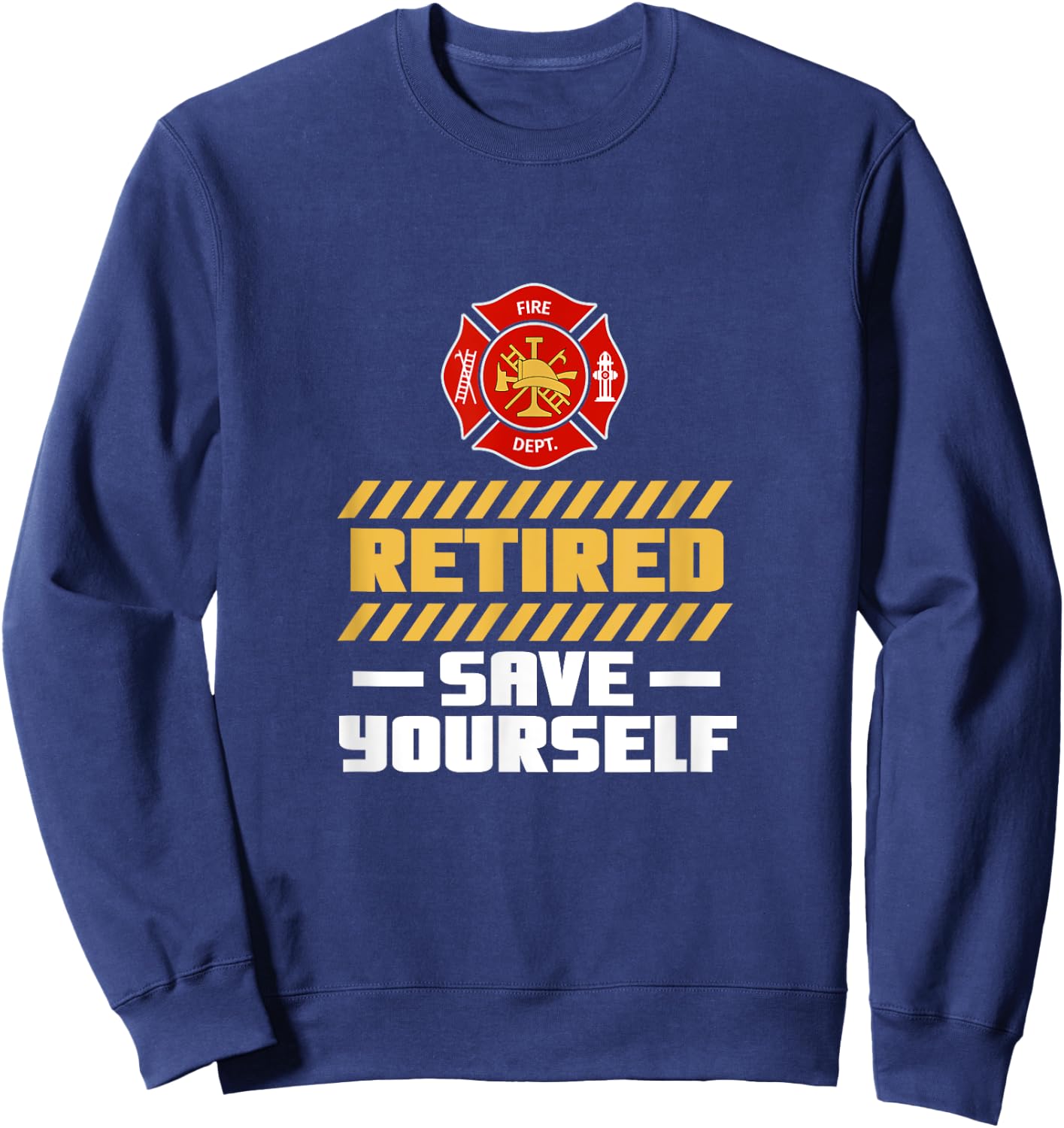 Retired Firefighter Fireman Retired Save Yourself Retirement Sweatshirt - Sweatshirt | Navy