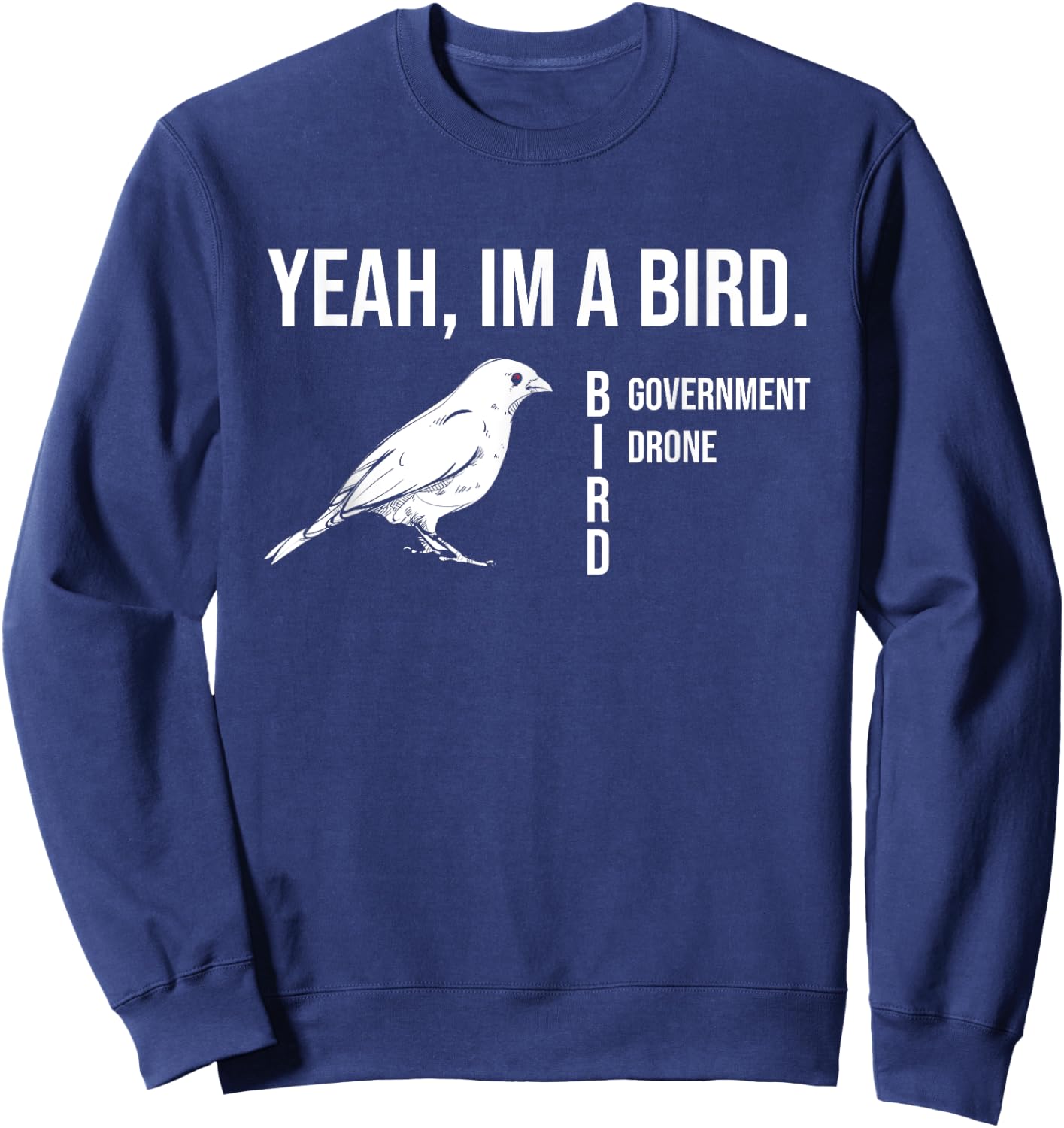 The funny conspiracy theory, Yeah im a government drone bird Sweatshirt - Sweatshirt | Navy