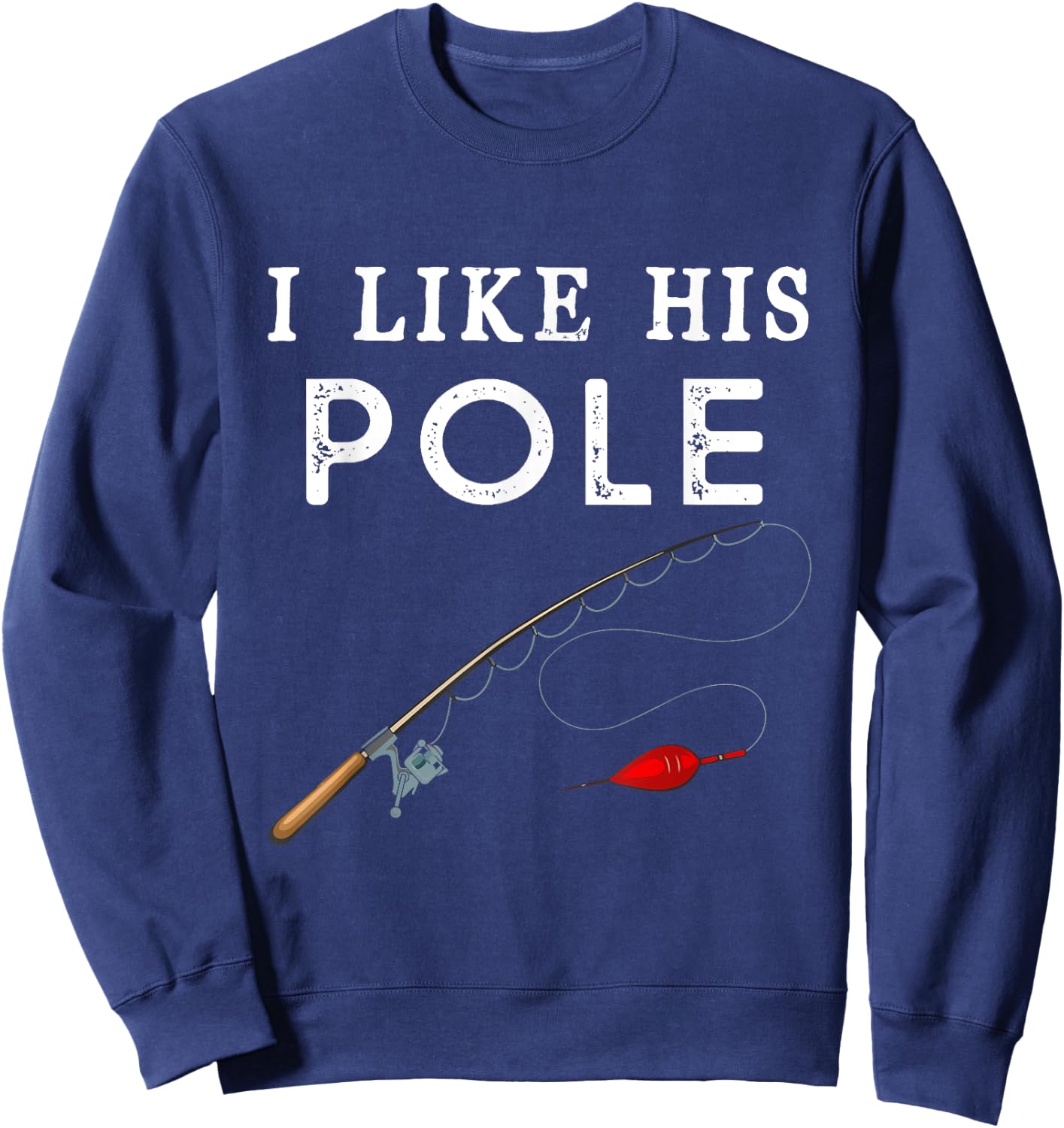 I Like His Pole I Like Her Bobbers Fishing Couple Valentine Sweatshirt - Sweatshirt | Navy