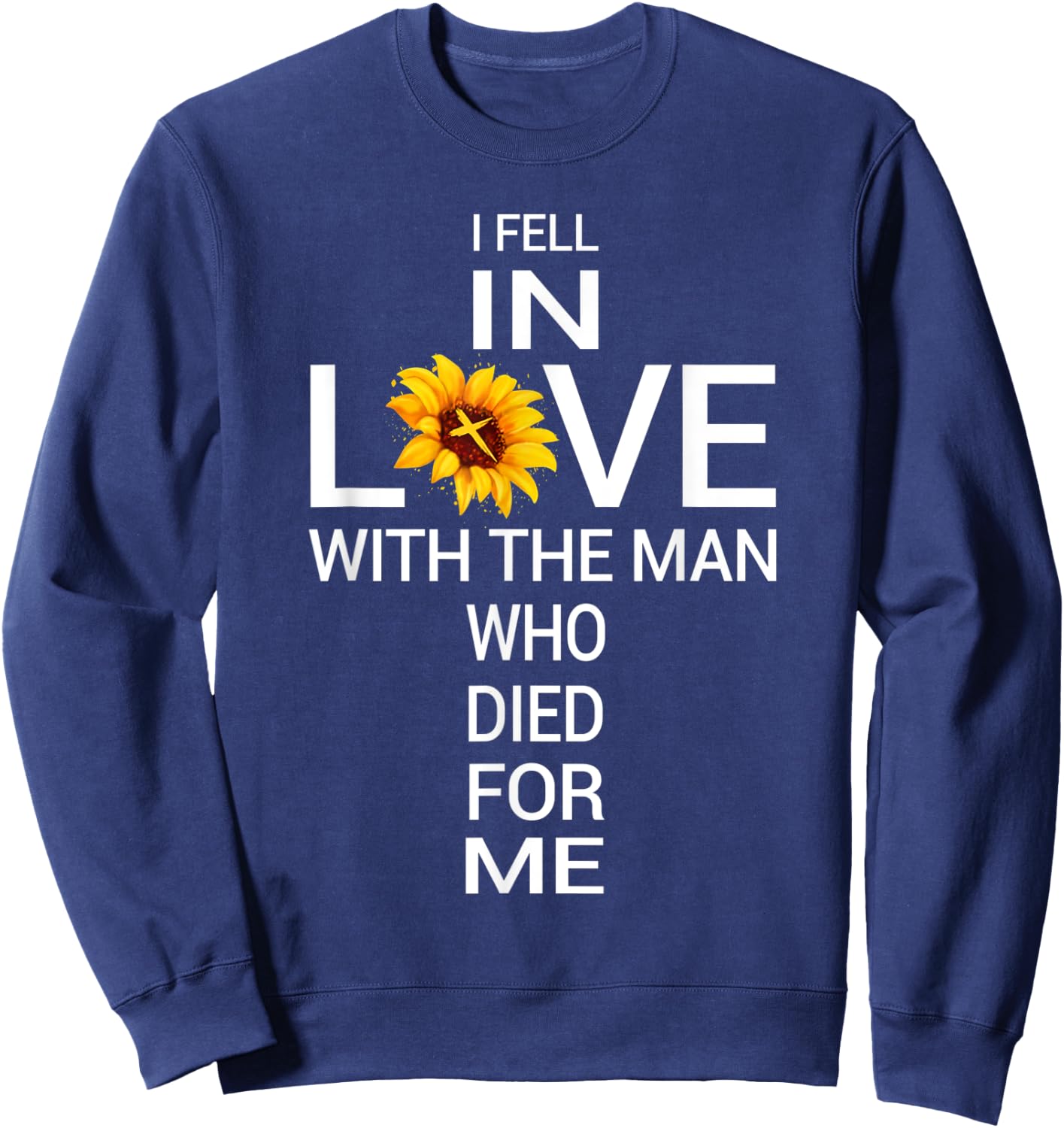 I Love Jesus He Died For Me Christian Sunflower Faith Cross Sweatshirt - Sweatshirt | Navy