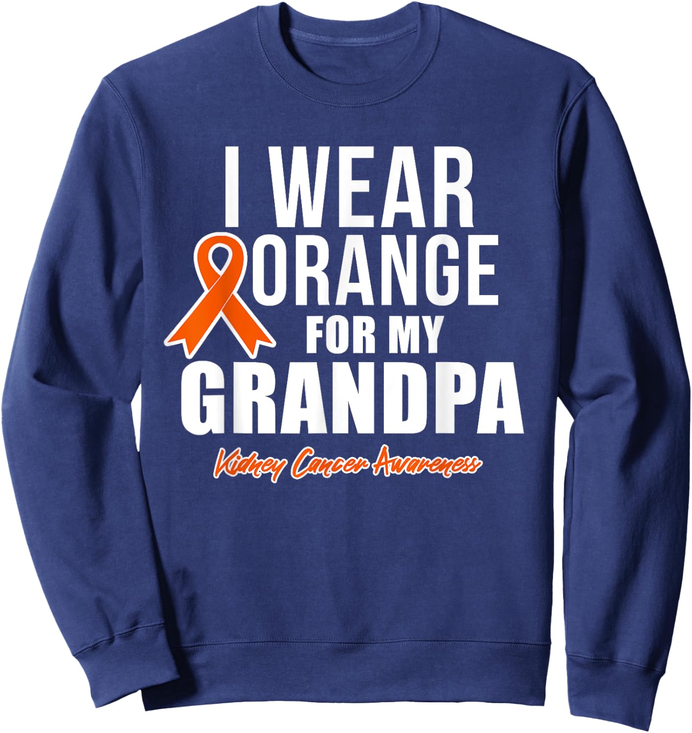 Kidney Cancer Shirt I Wear Orange for My Grandpa Awareness Sweatshirt - Sweatshirt | Navy