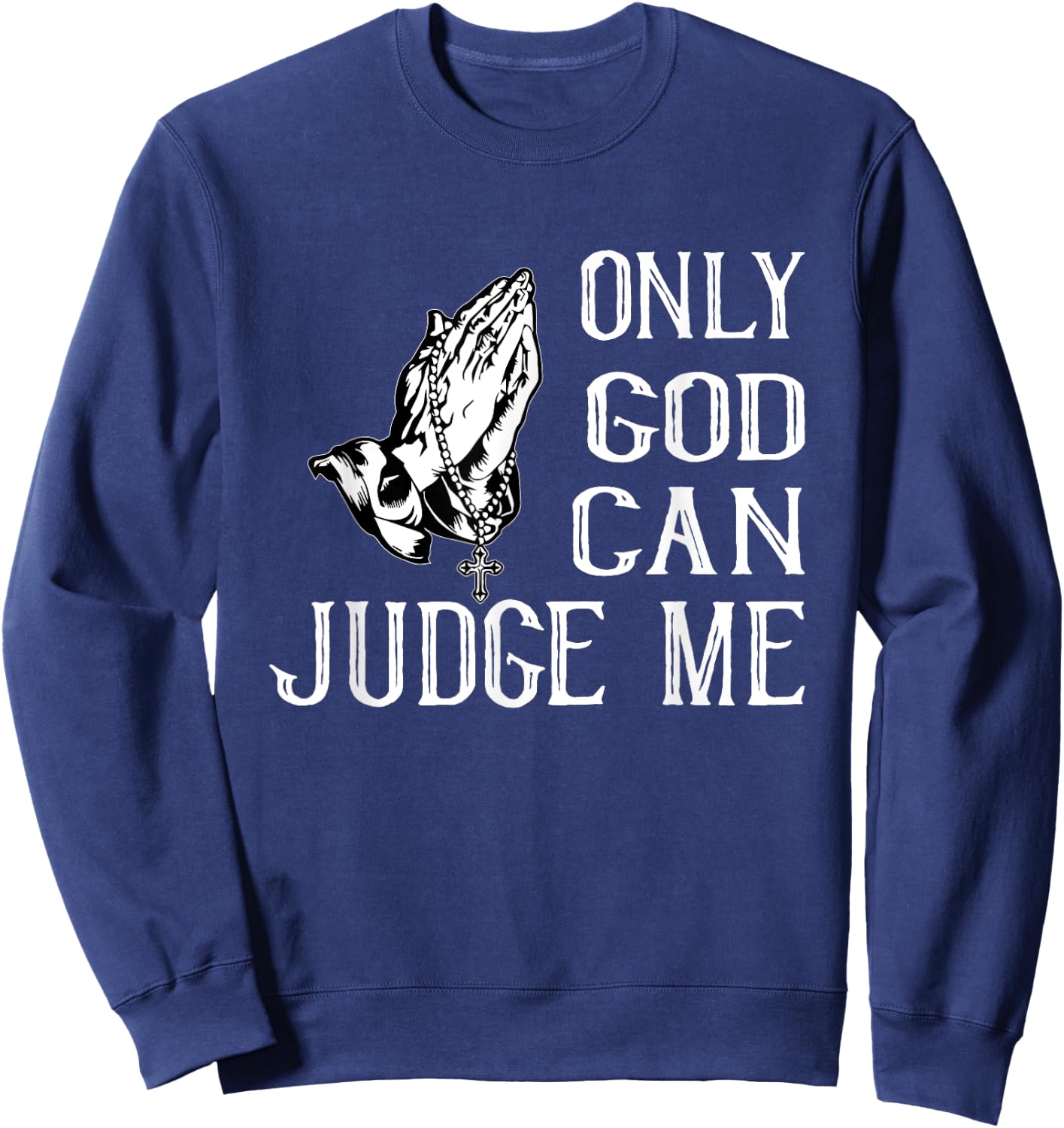 Fun Religious Shirt. Only God Can Judge Me. Praying Hands Sweatshirt - Sweatshirt | Navy