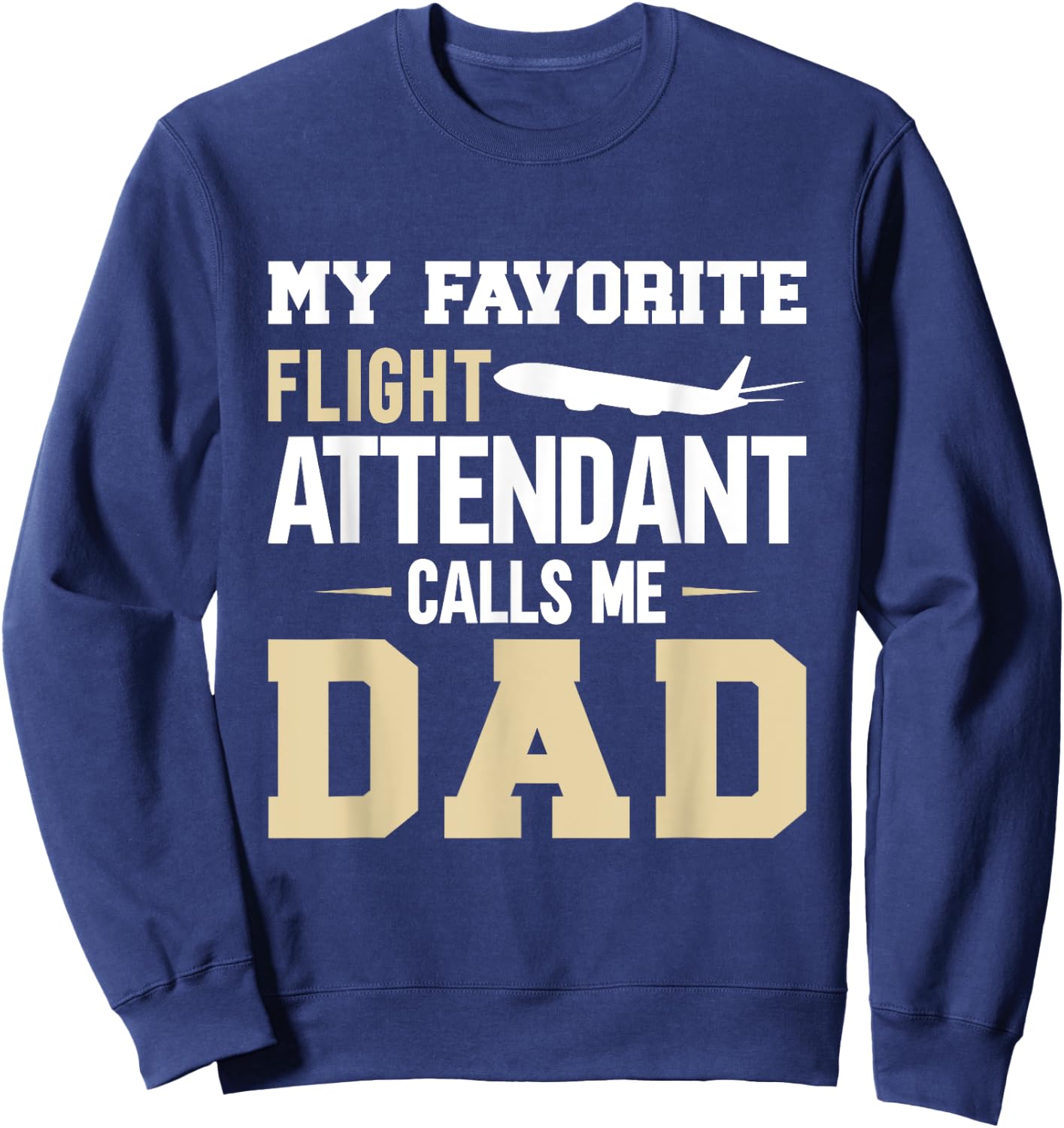 My Favorite Flight Attendant Calls Me Dad, Flight Attendant Sweatshirt - Sweatshirt | Navy