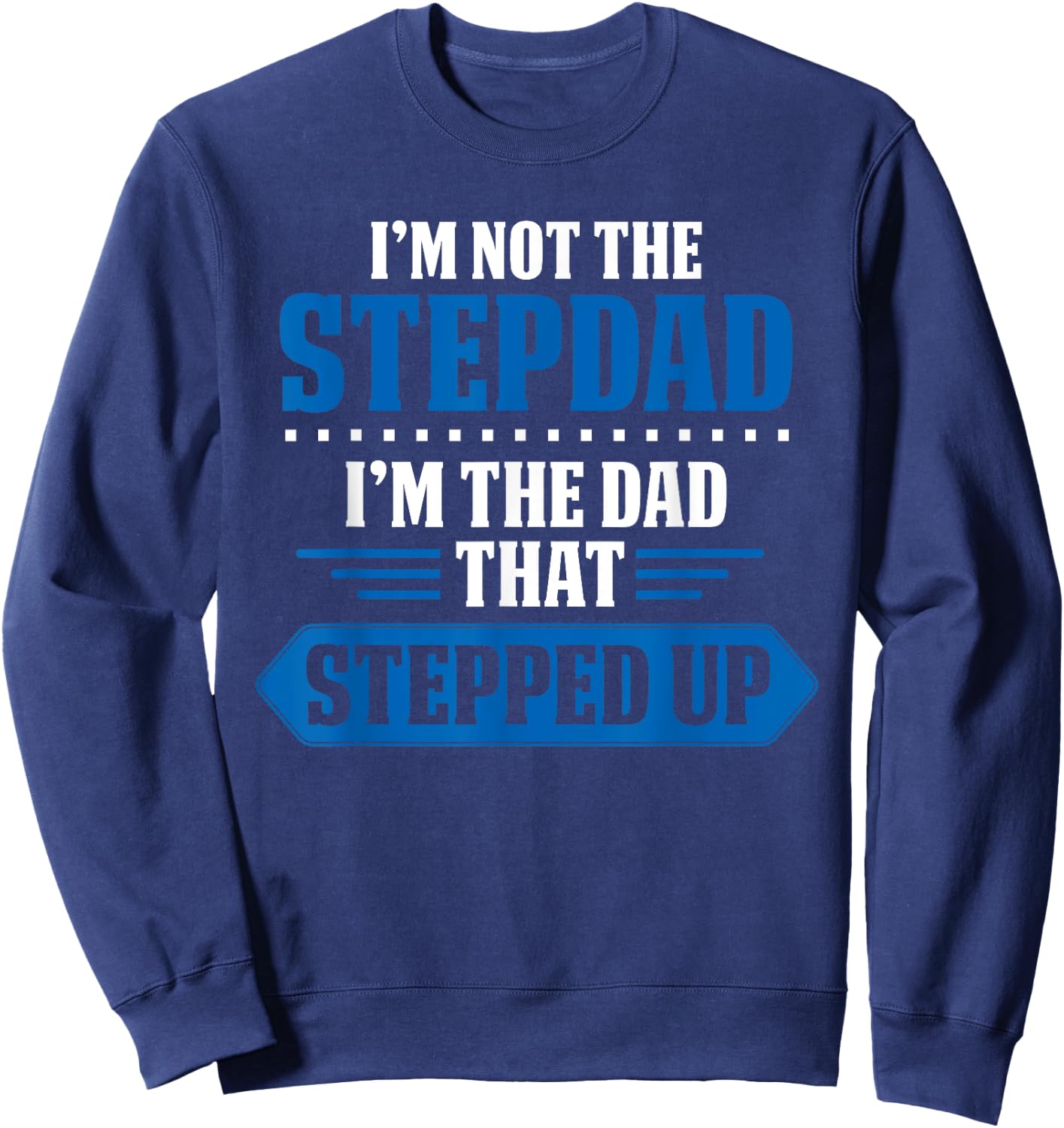Im Not The Stepdad Im The Dad That Stepped Up Funny Stepdad Sweatshirt - Sweatshirt | Navy