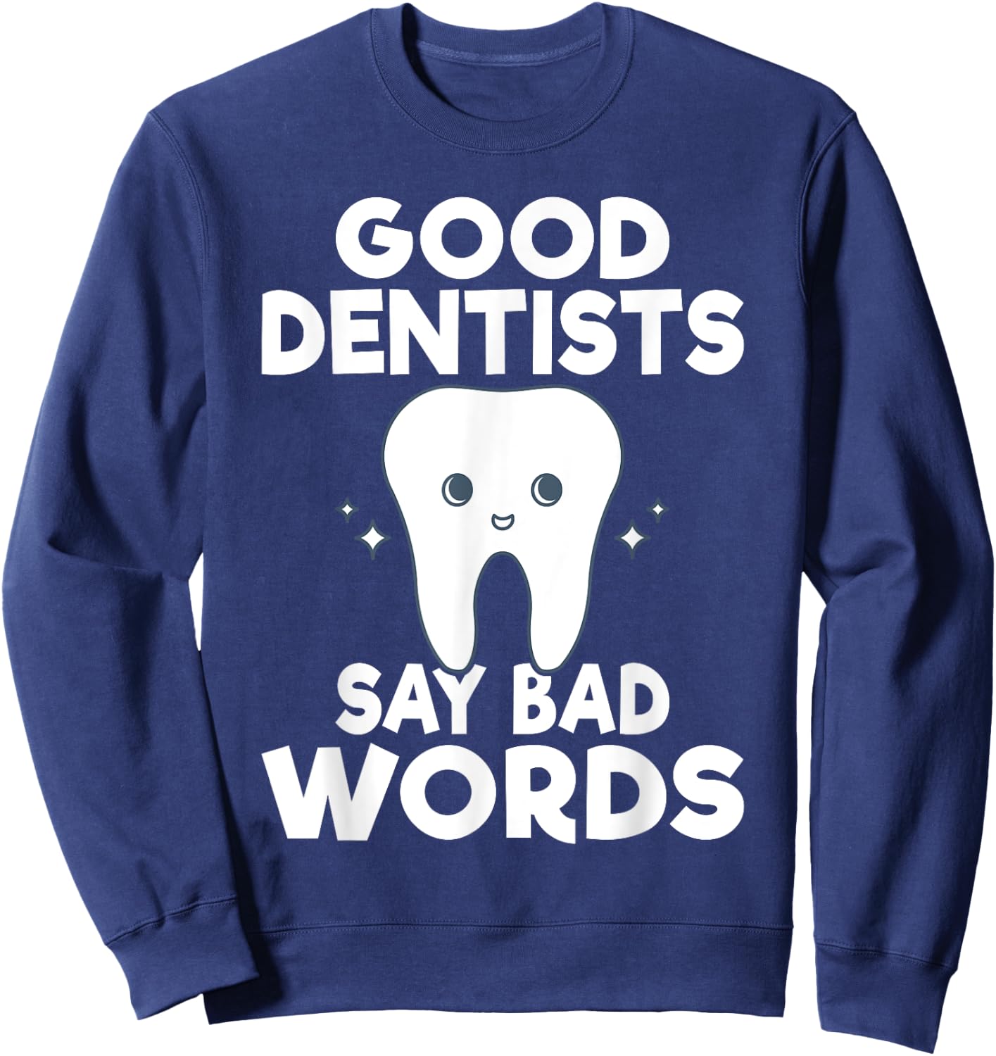 Good Dentits say bad words Dentist Sweatshirt - Sweatshirt | Navy