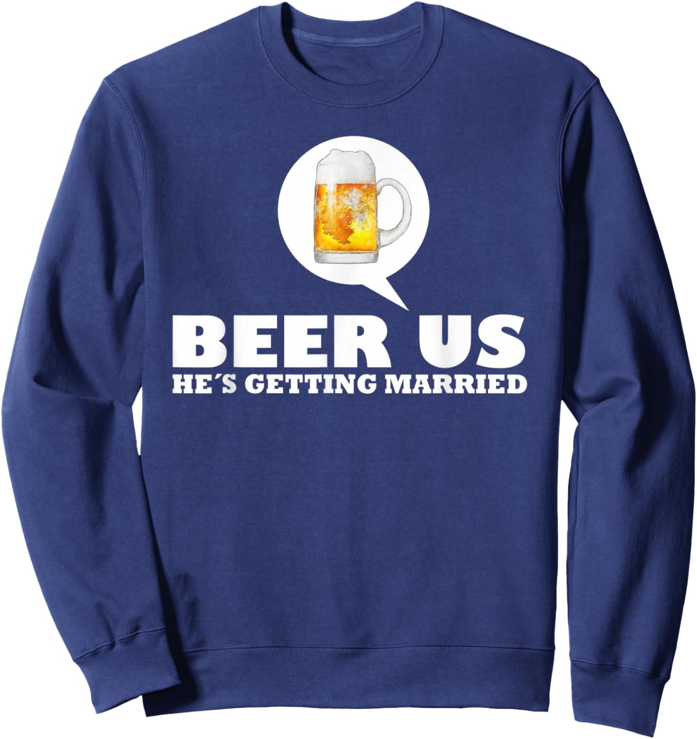 Beer Us Hes Getting Married Sweatshirt - Sweatshirt | Navy