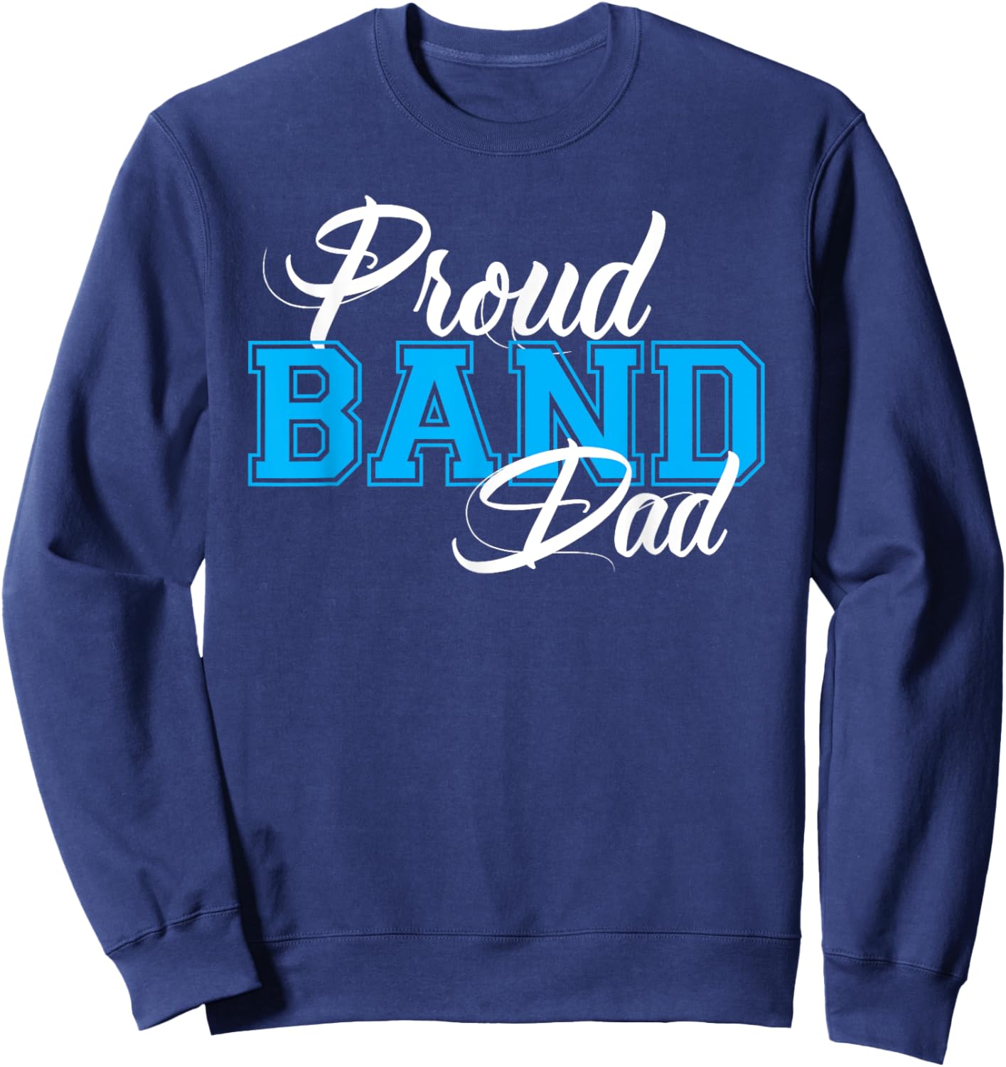 Proud Band Dad Shirt for Proud Dads of Band Members Sweatshirt - Sweatshirt | Navy
