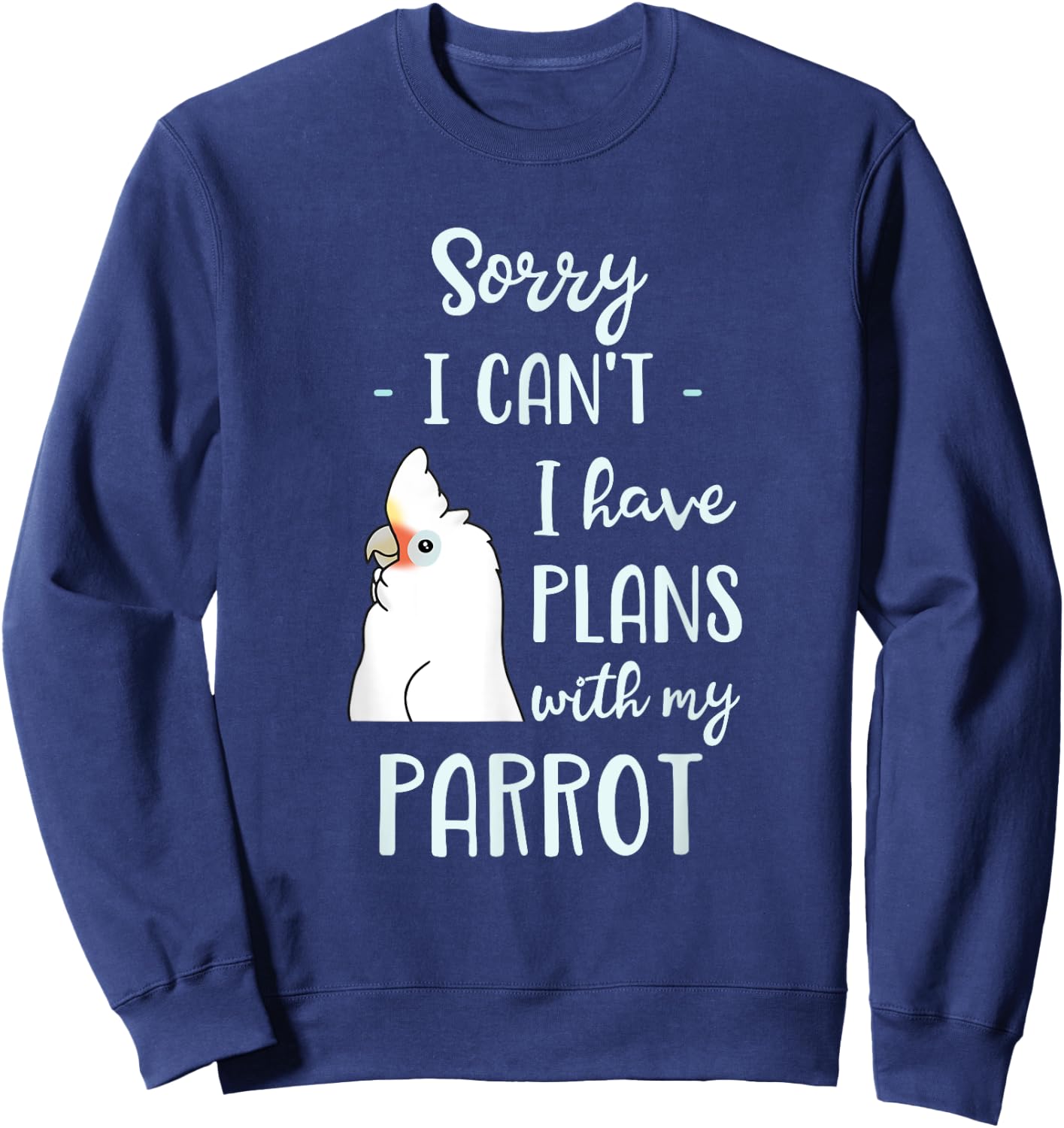 Sorry I can't I have plans with my Parrot Goffin's Cockatoo Sweatshirt - Sweatshirt | Navy