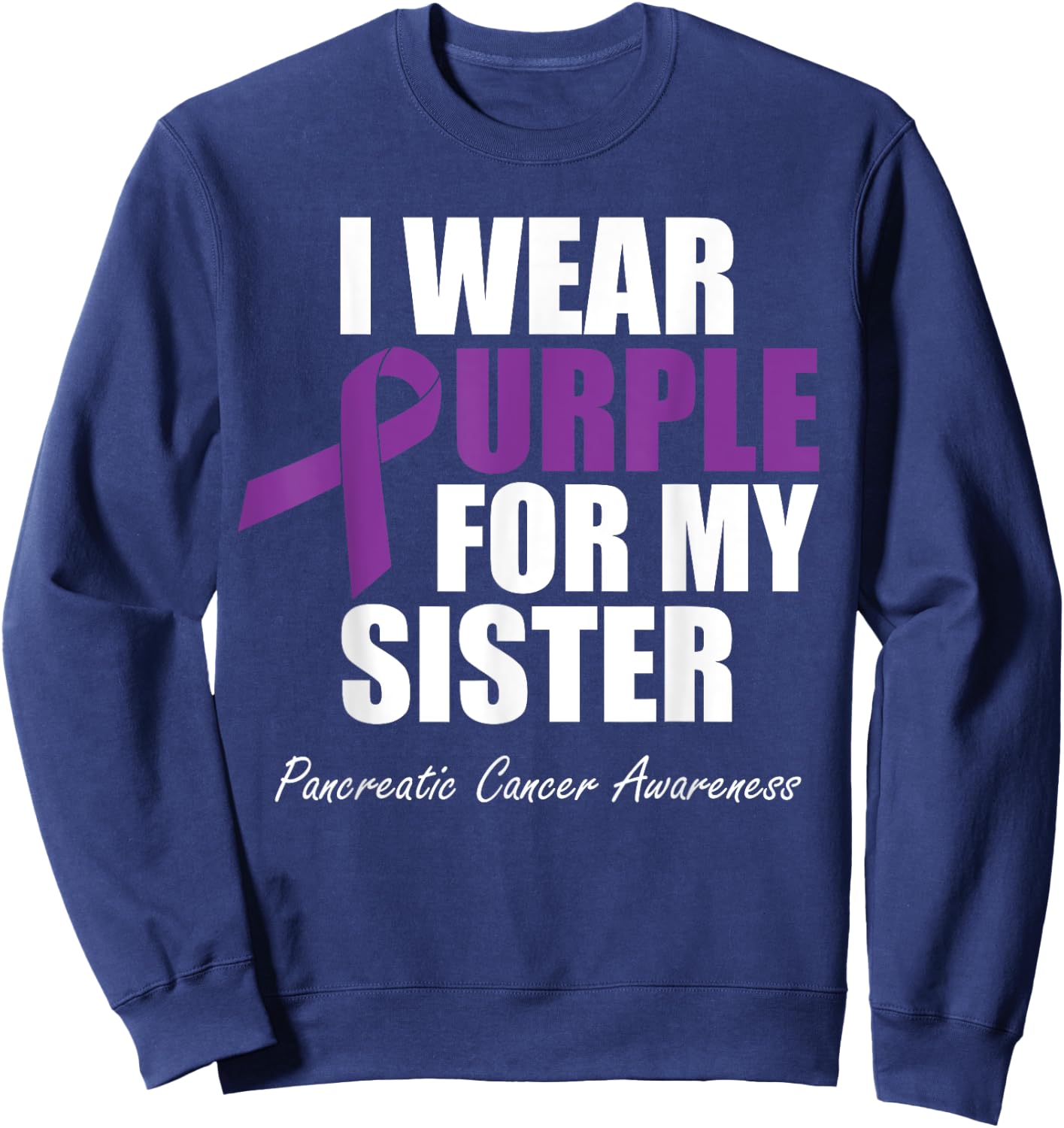 Pancreatic Cancer Awareness I Wear Purple For My Sister Sweatshirt - Sweatshirt | Navy