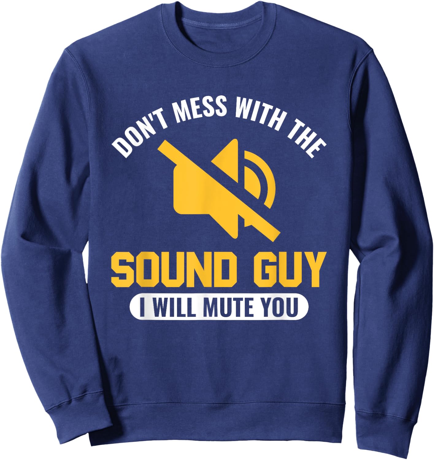 Don't mess with the Sound Guy, I will mute you Audio Engineer Sweatshirt - Sweatshirt | Navy