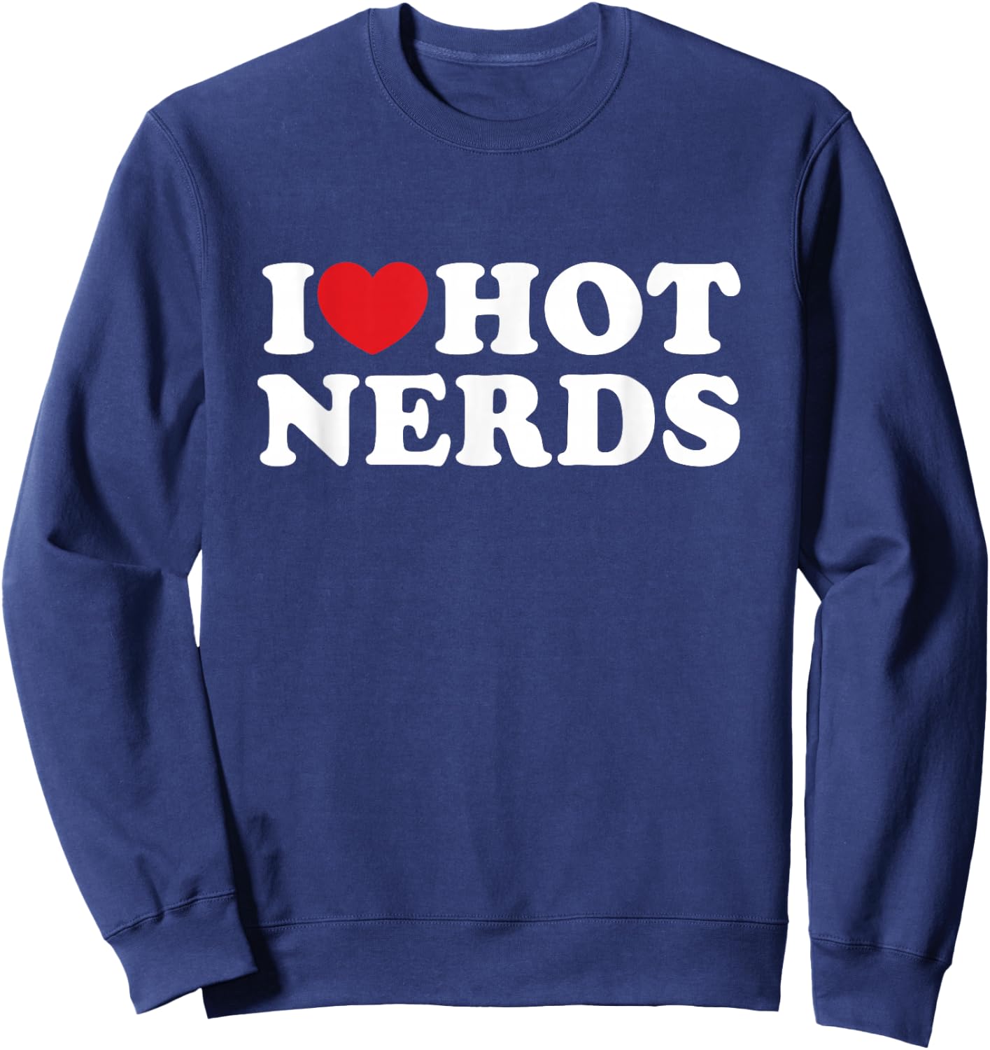 I Love Hot Nerds Nerd Lover I Heart Hot Nerds Sweatshirt - Sweatshirt | Navy