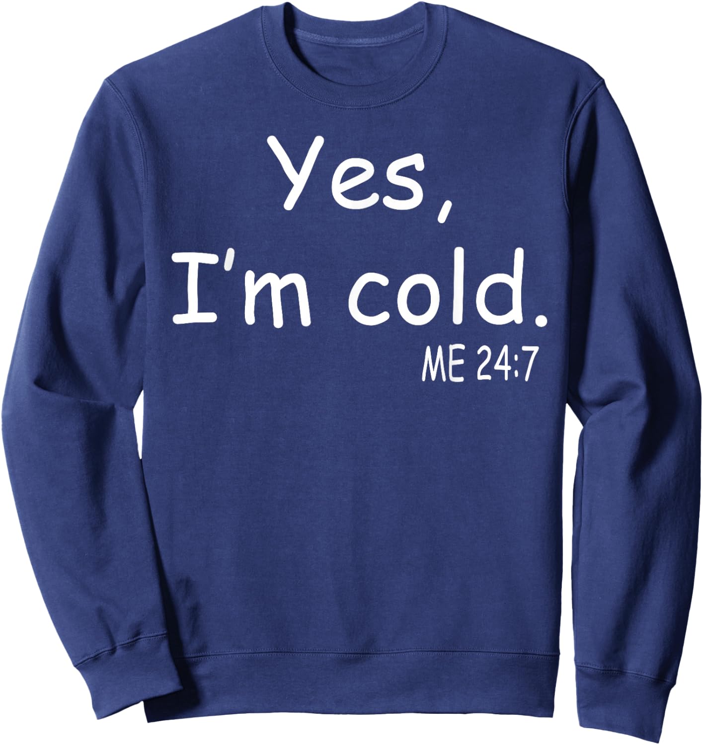 Yes I'm Cold Me 24 7 Sweatshirt - Sweatshirt | Navy