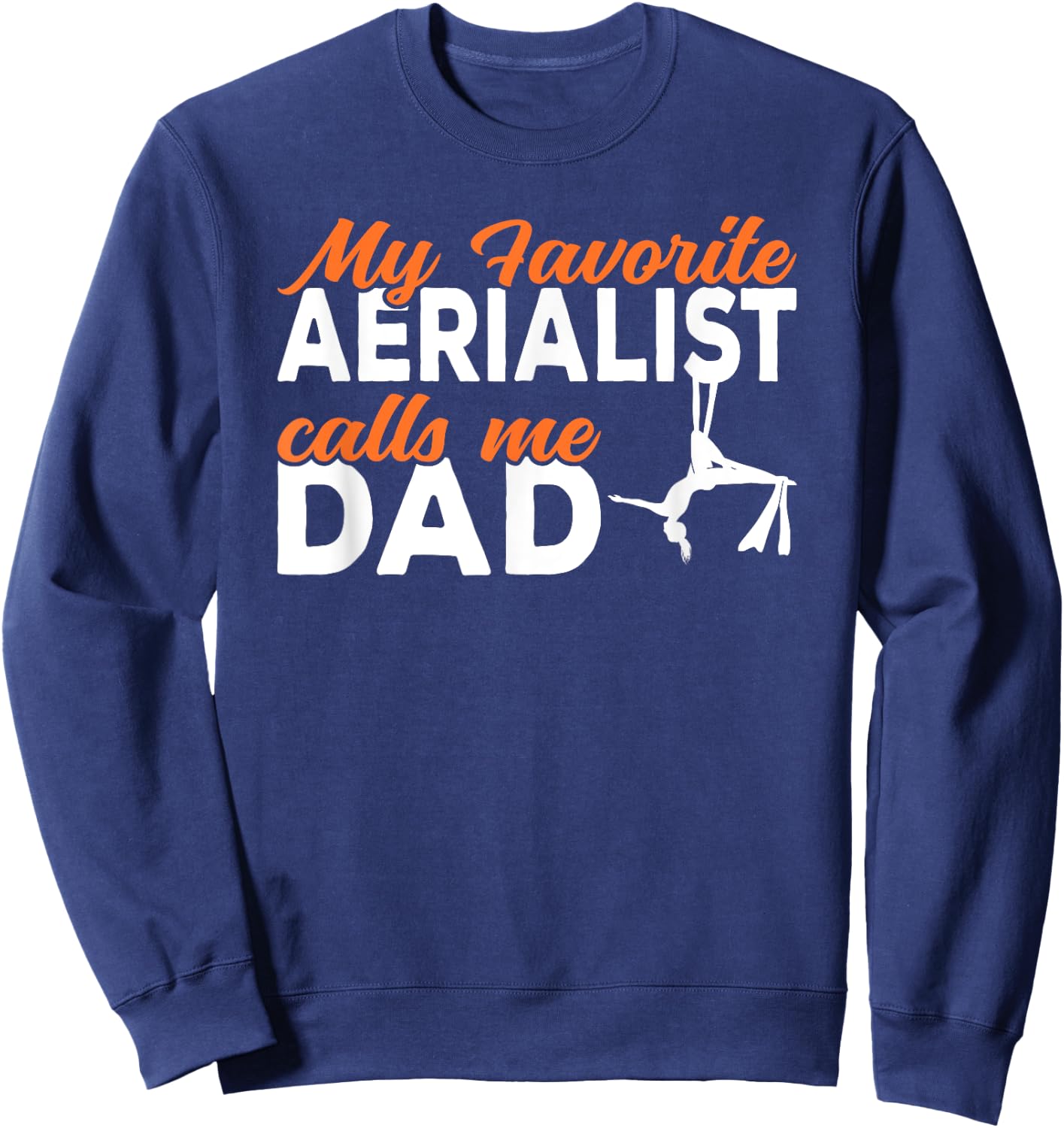 My favorite Aerialist calls me Dad Aerial Silks Dad Sweatshirt - Sweatshirt | Navy