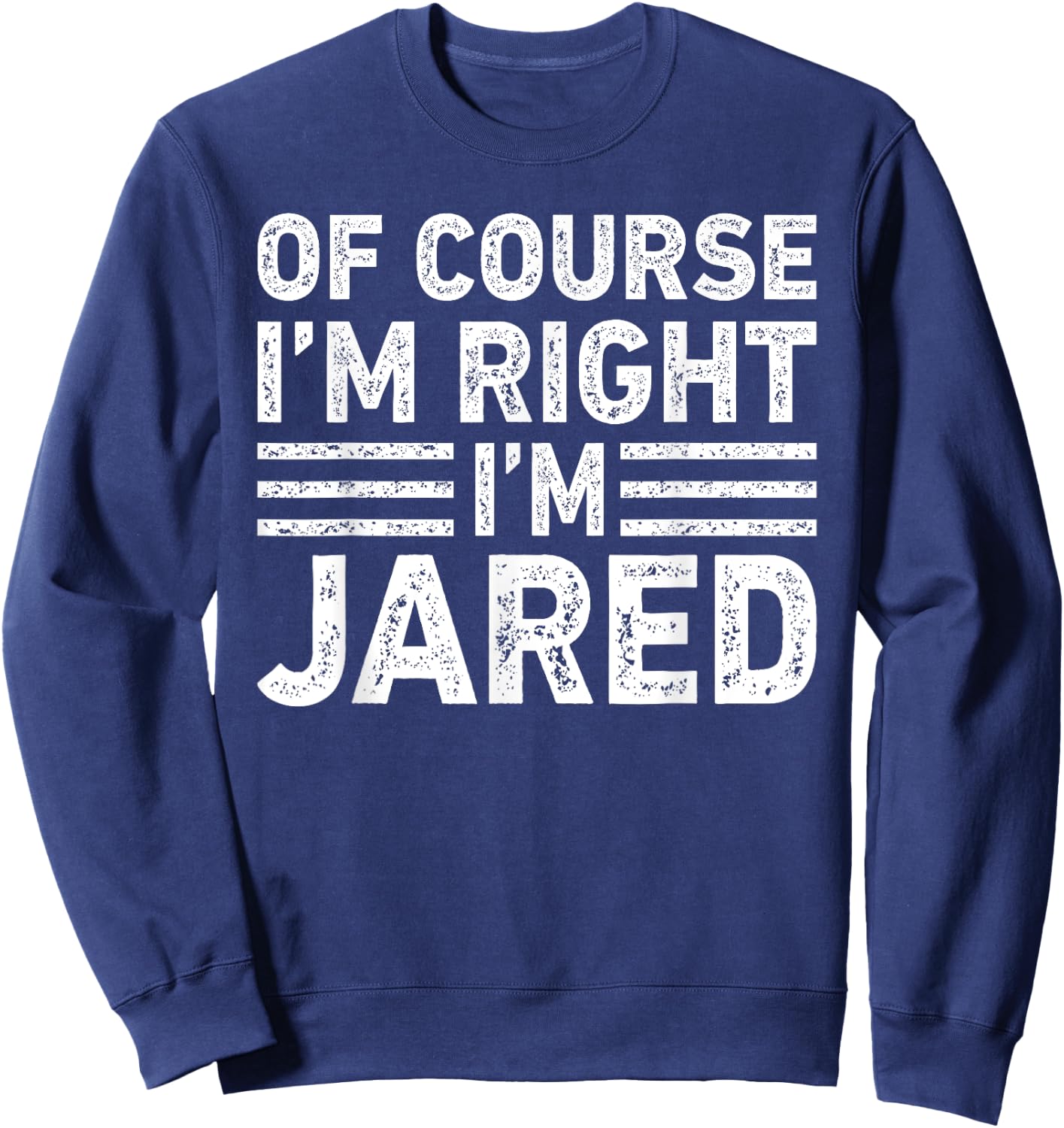 OF COURSE I'M RIGHT I'M JARED Shirt Funny Gifts Christmas Sweatshirt - Sweatshirt | Navy
