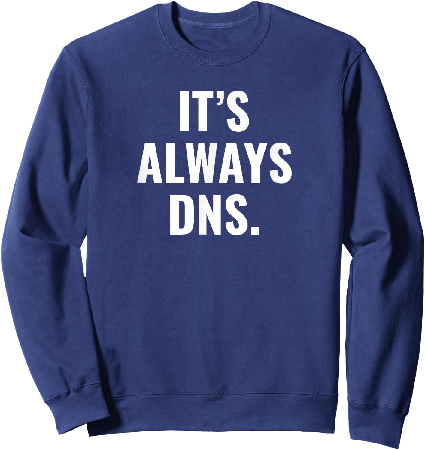 It's Always DNS IT Administrator and Computer Scientist Sweatshirt - Sweatshirt | Navy