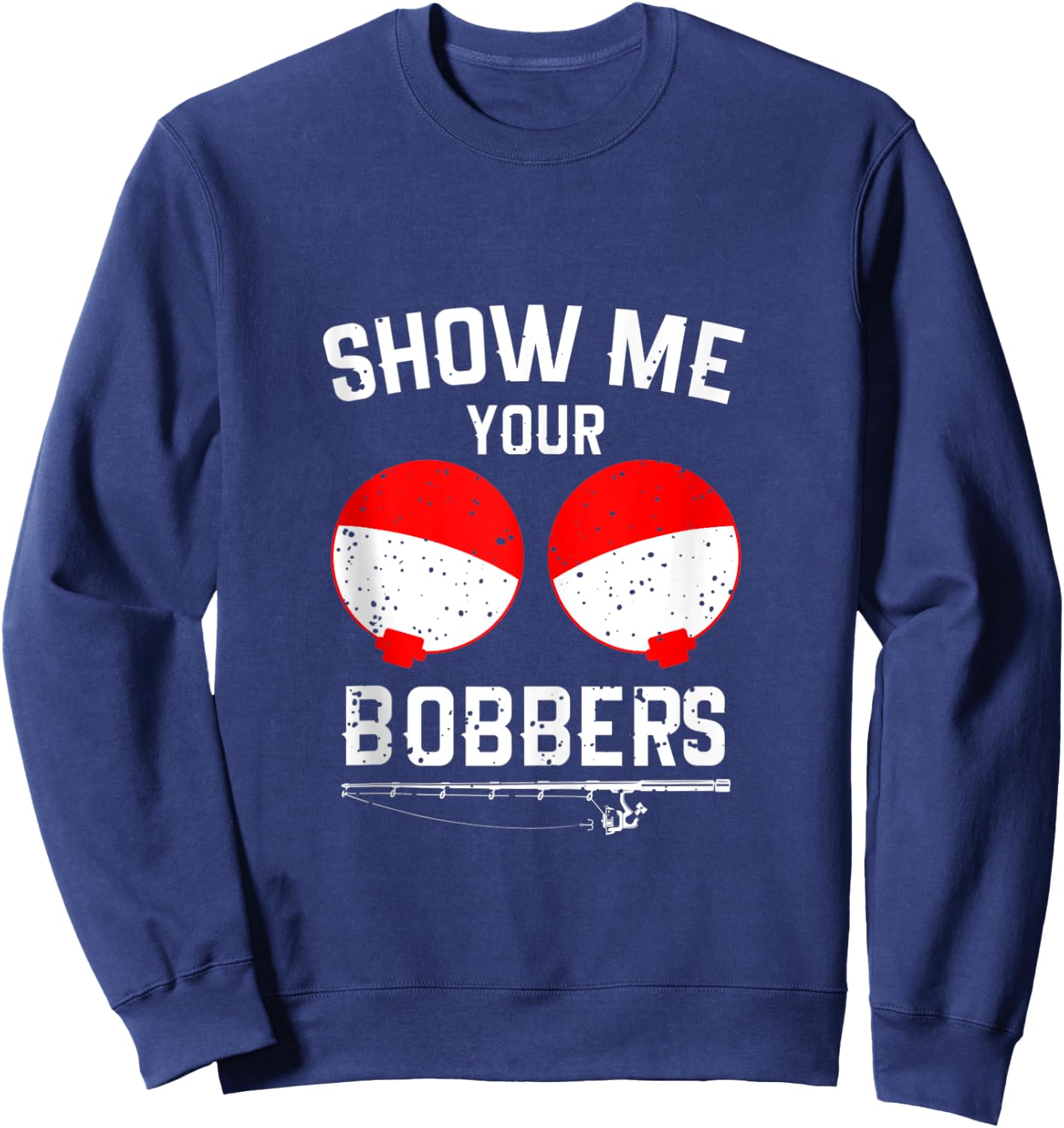 Show Me Your Bobbers Funny Fishing Sweatshirt - Sweatshirt | Navy
