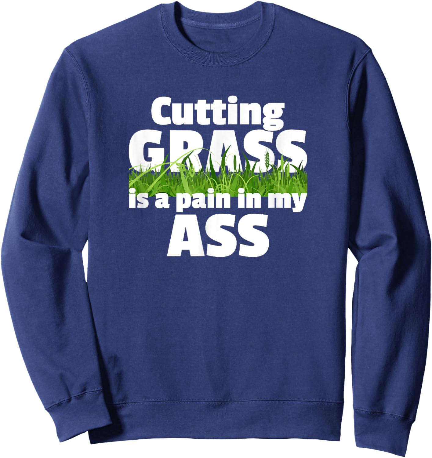 Cutting Grass Is A Pain In My Ass Hate Mowing Lawn Yard Work Sweatshirt - Sweatshirt | Navy