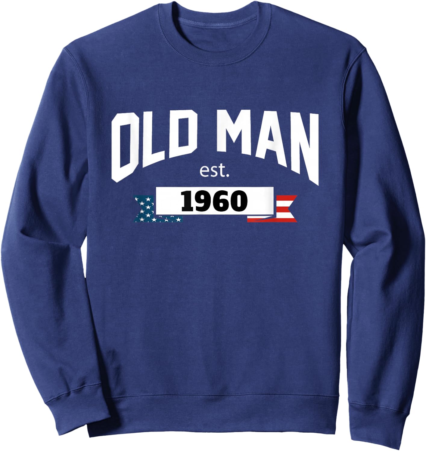 Old Man Est 1960, Patriotic Funny Fathers Day Sweatshirt - Sweatshirt | Navy