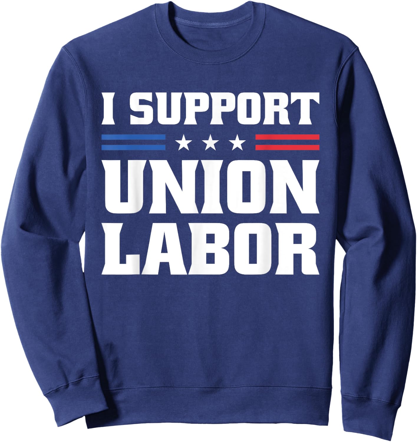 I Support Union Labor For Pro Strong Union Workers Sweatshirt - Sweatshirt | Navy
