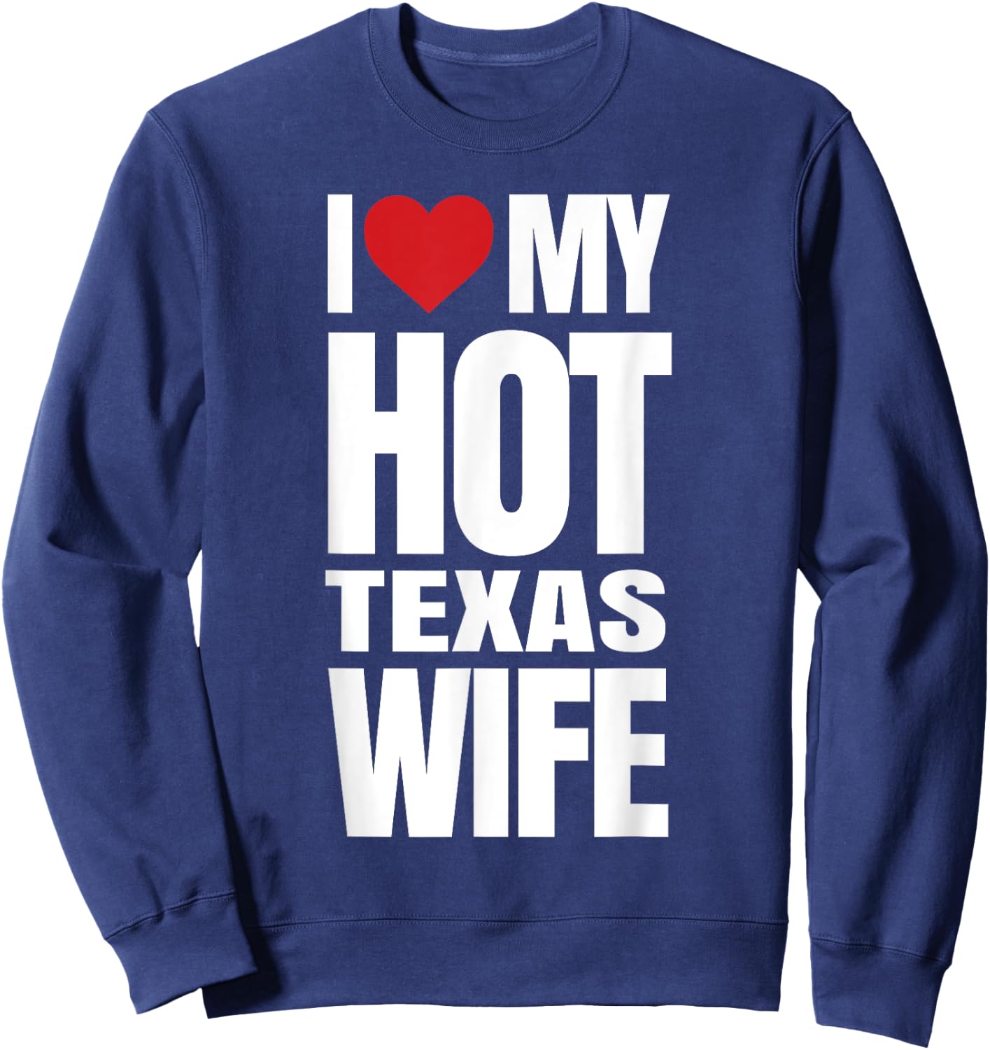 I Love My Hot Texas Wife Sweatshirt - Sweatshirt | Navy