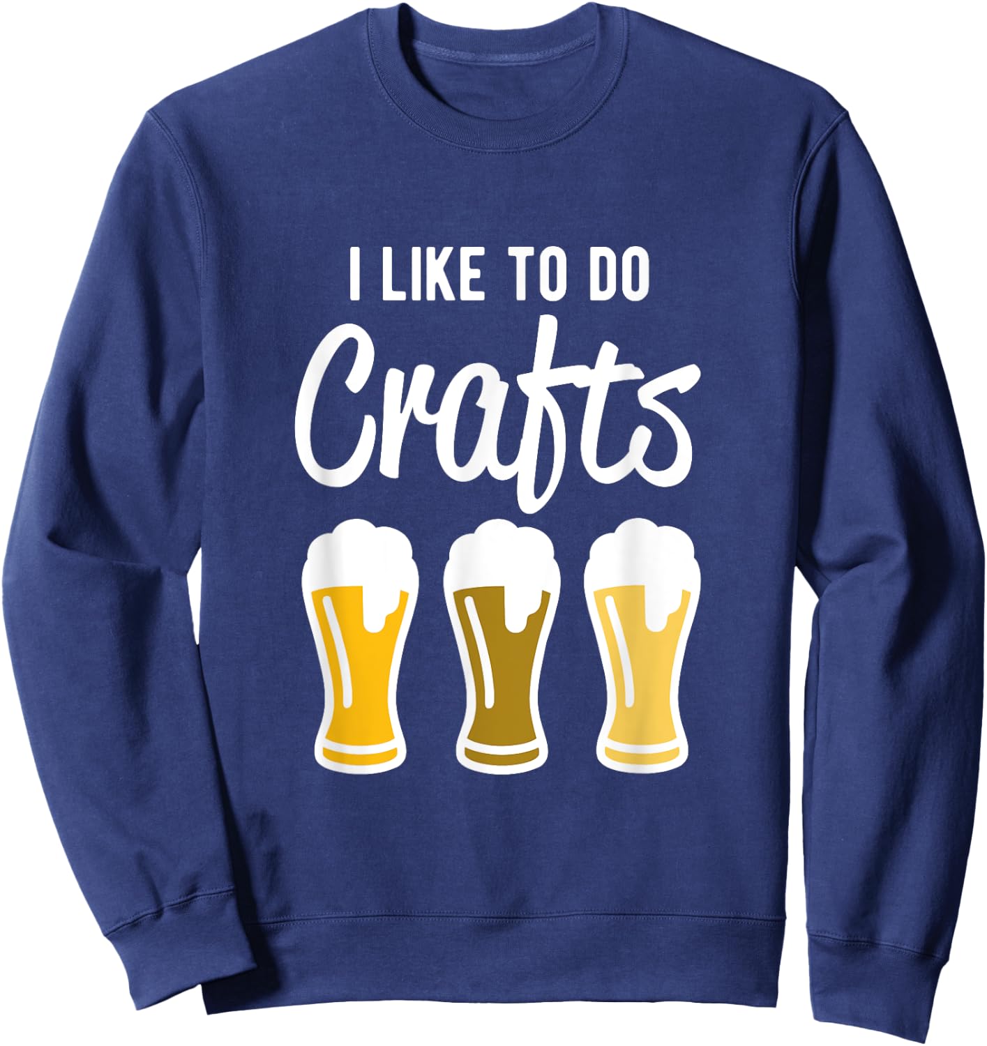 I Like to Do Crafts - Beer Drinking Sweatshirt - Sweatshirt | Navy