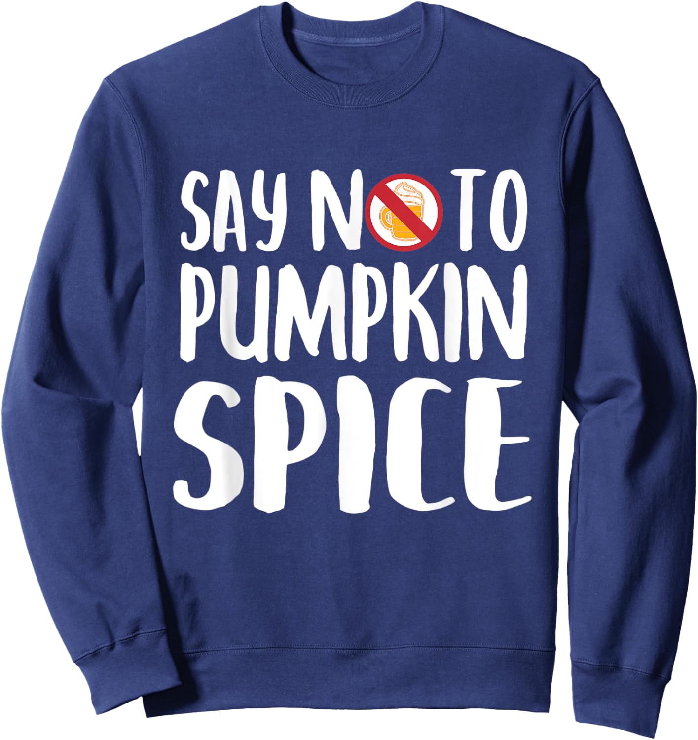 Say No To Pumpkin Spice Halloween Fall Season Gift Sweatshirt - Sweatshirt | Navy