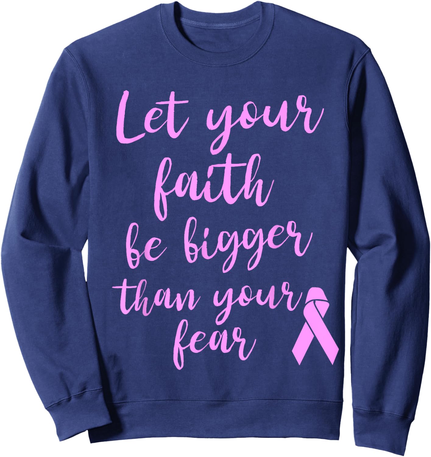 Let Your Faith Be Bigger Than Your Fear Breast Cancer Shirt Sweatshirt - Sweatshirt | Navy