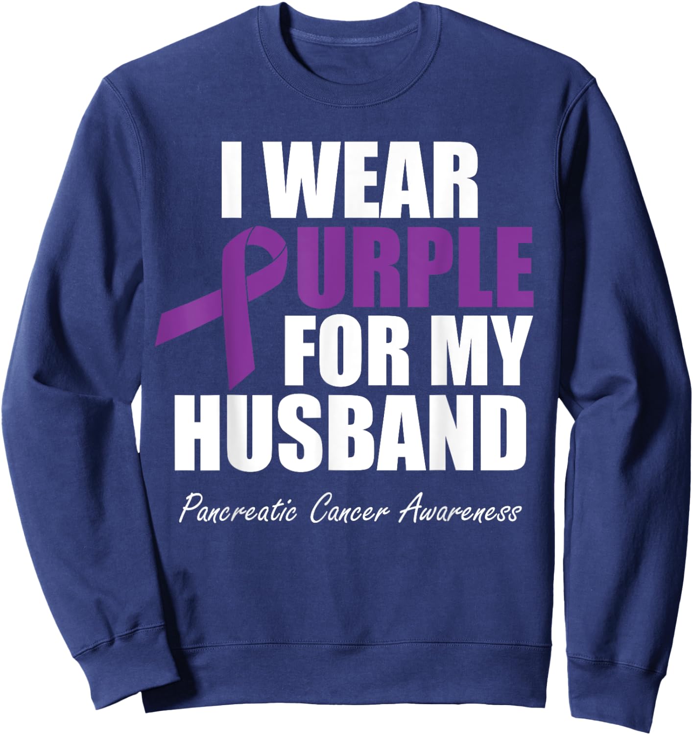 Pancreatic Cancer Awareness I Wear Purple For My Husband Sweatshirt - Sweatshirt | Navy