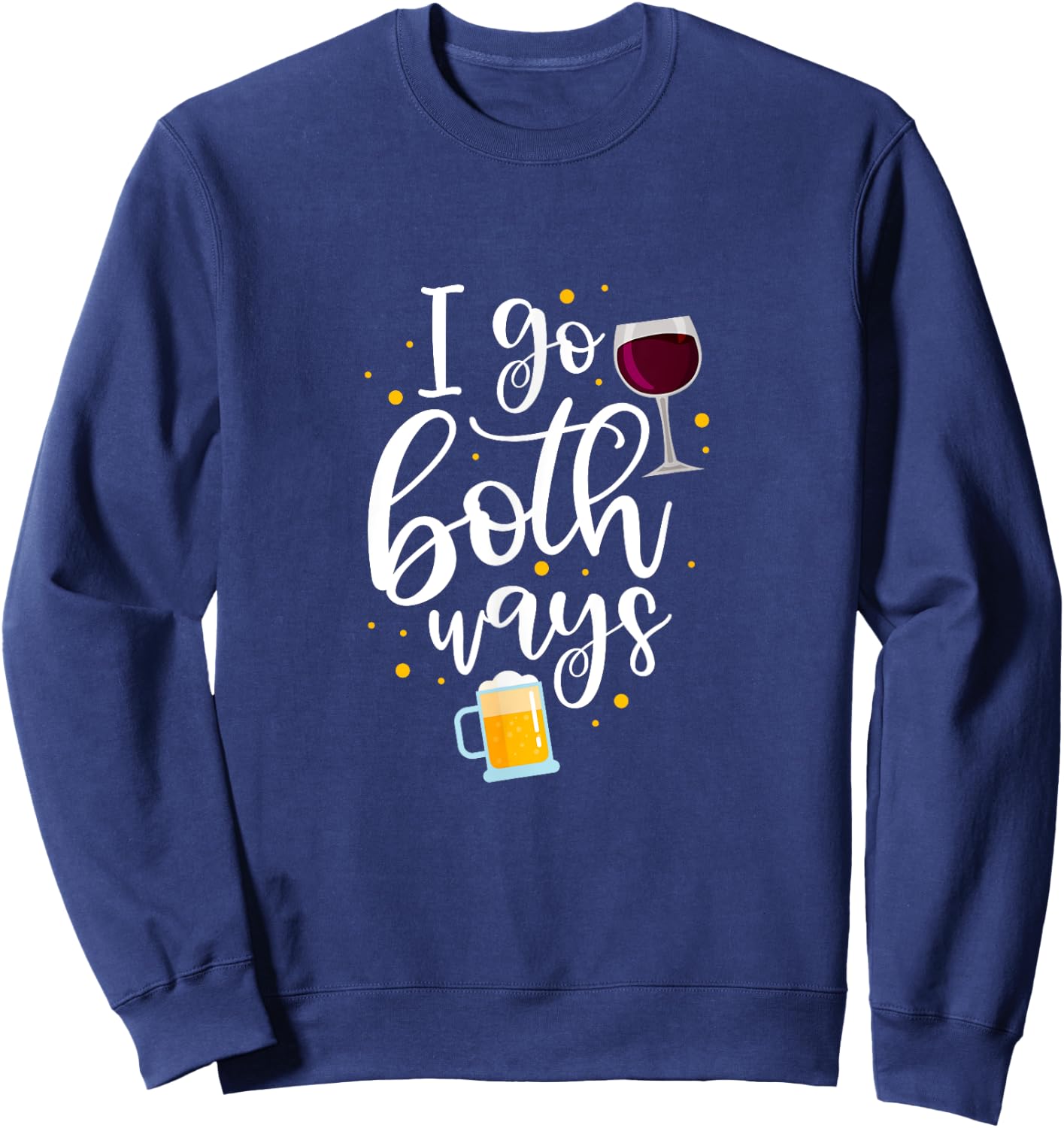 I Go Both Ways Wine Beer Alcohol Drinker Drinking Party Sweatshirt - Sweatshirt | Navy